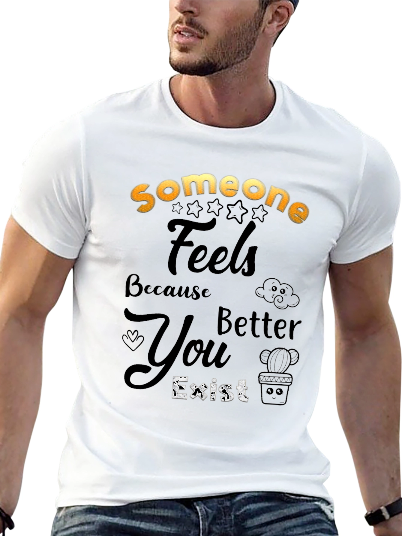 Someone Feels Better Because You Exist T-Shirt