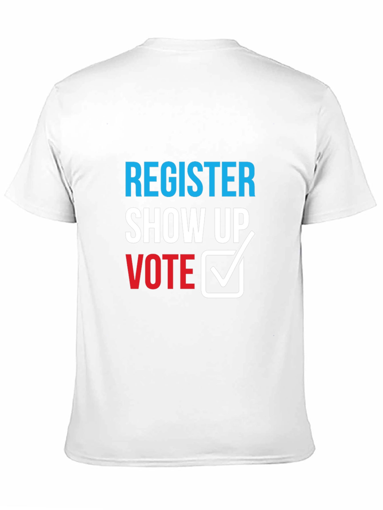 Register Show Up Vote T-Shirt - Political Statement Tee