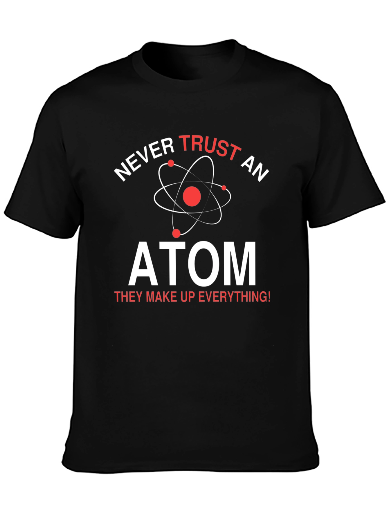 Never Trust An Atom T-Shirt - Funny Science Tee