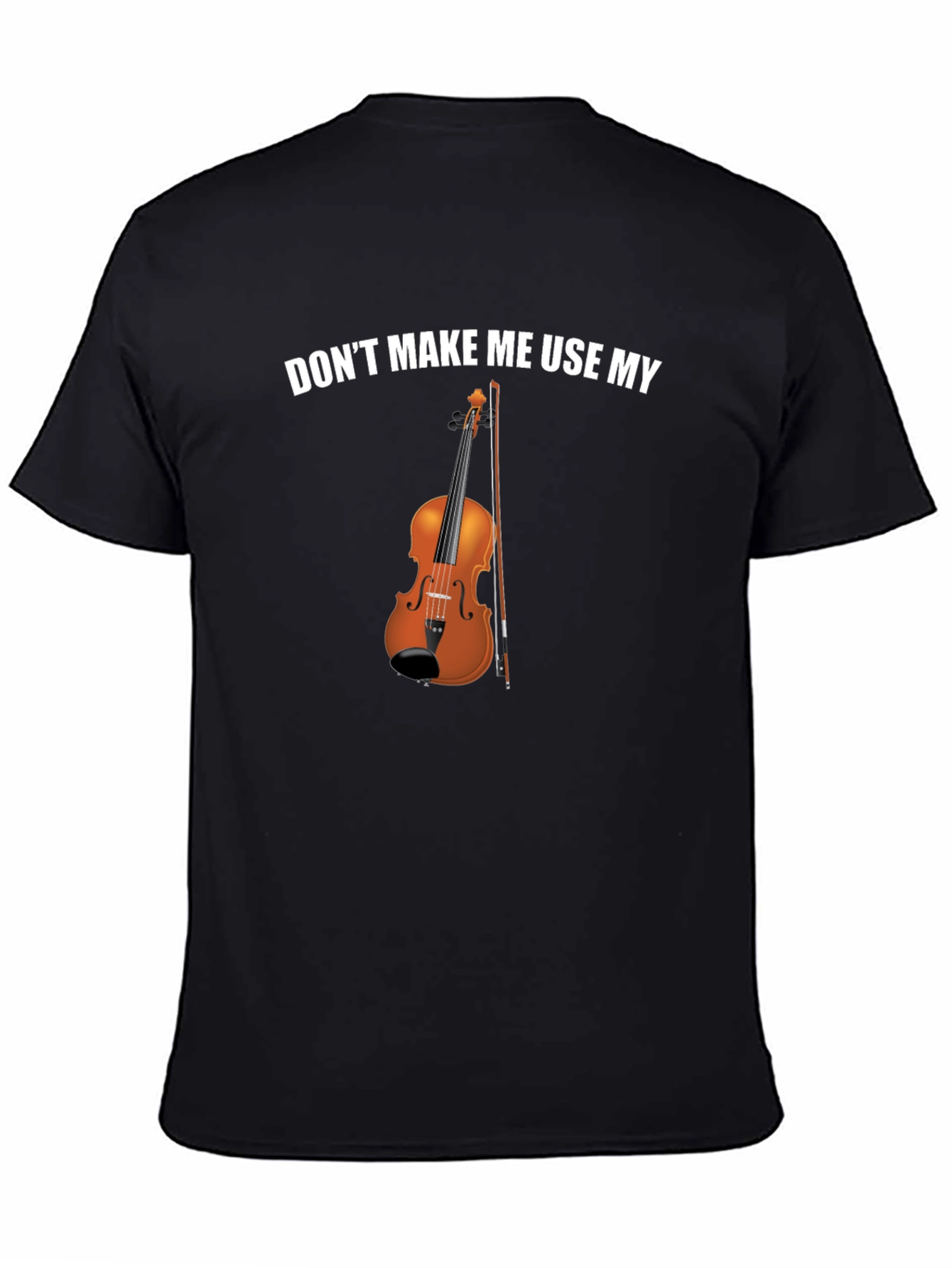 Dont Make Me Use My Violin Funny T-Shirt