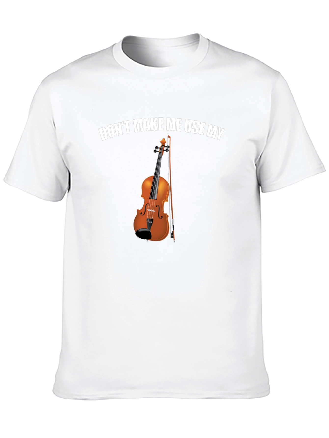 Dont Make Me Use My Violin Funny T-Shirt