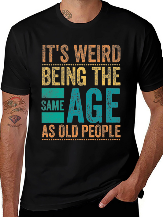 Funny Age T-Shirt: Its Weird Being The Same Age As Old People