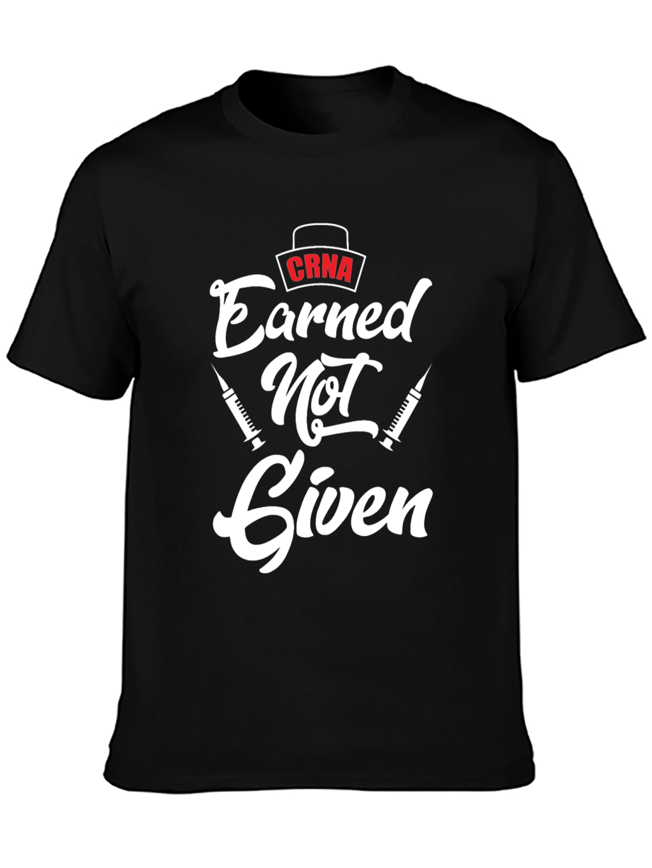 CRNA Earned Not Given Black T-Shirt - Nurse Anesthetist
