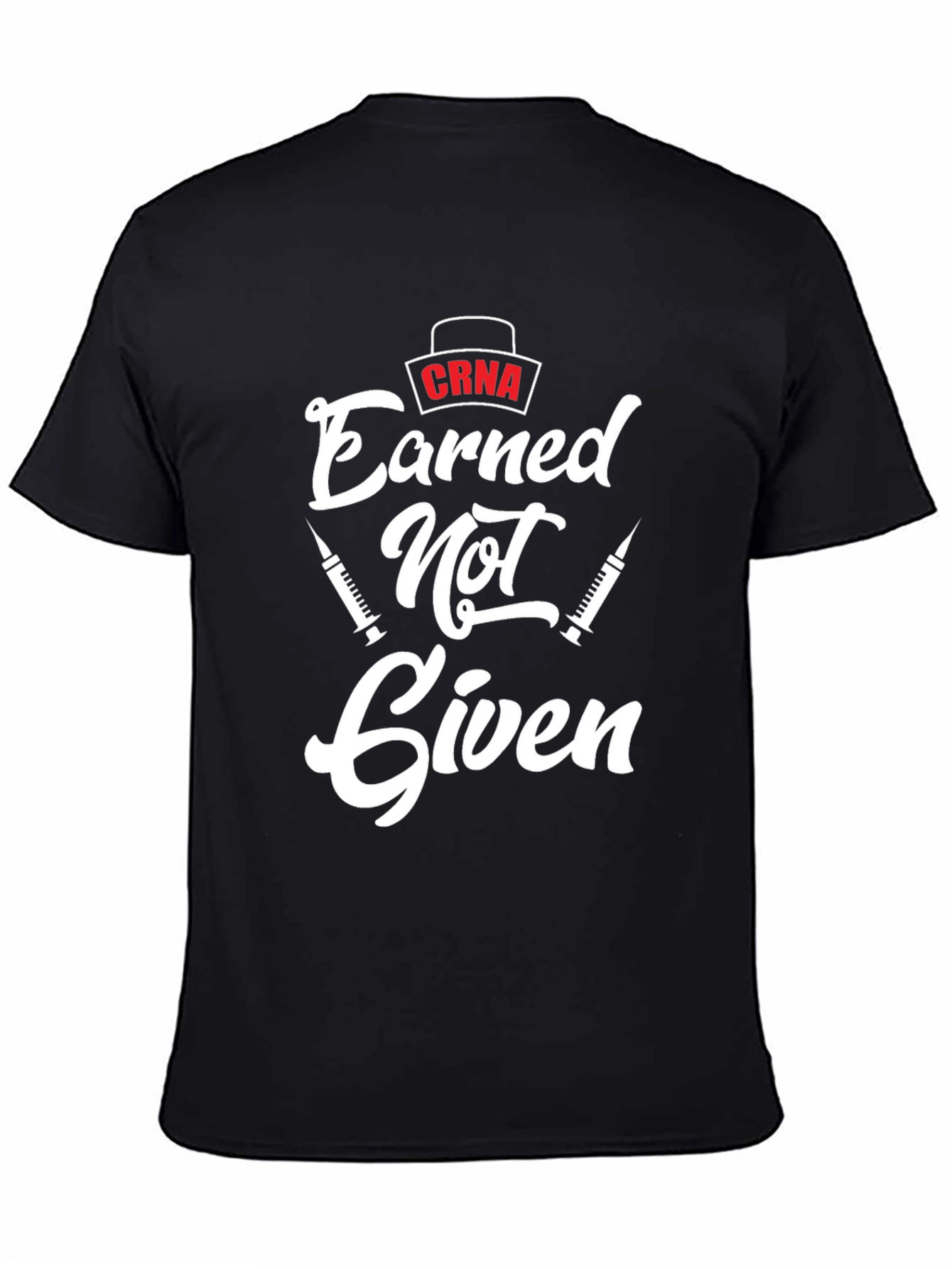 CRNA Earned Not Given Black T-Shirt - Nurse Anesthetist