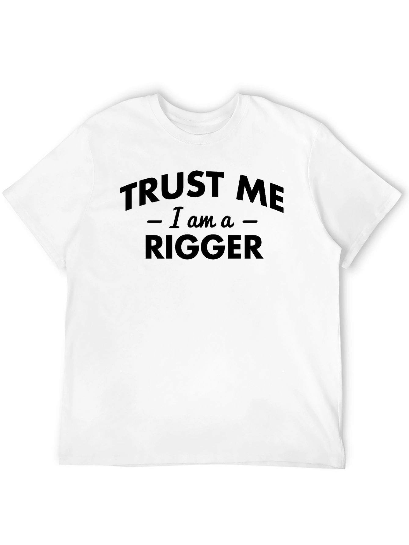 Trust Me Im a Rigger T-Shirt
