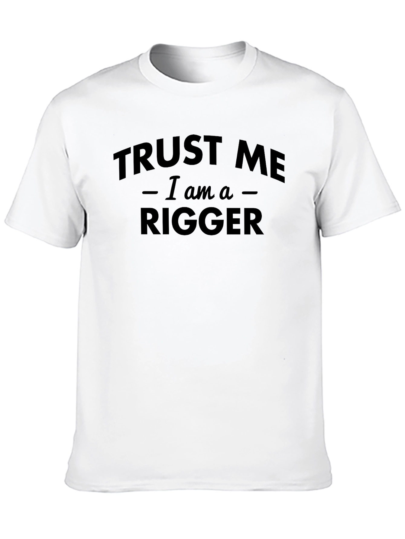 Trust Me Im a Rigger T-Shirt