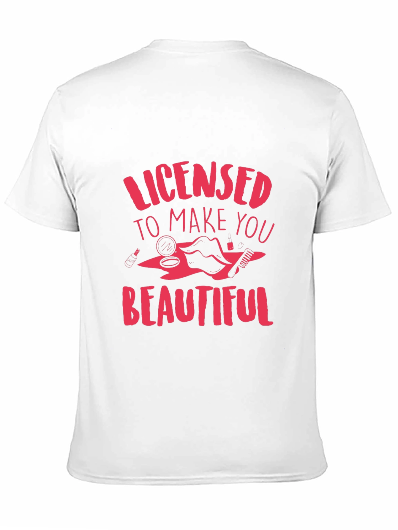Licensed to Make You Beautiful T-Shirt
