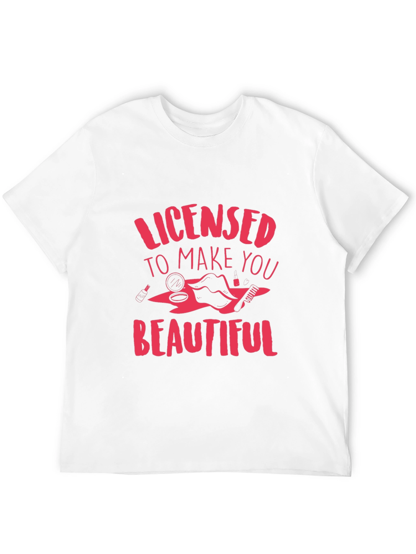 Licensed to Make You Beautiful T-Shirt