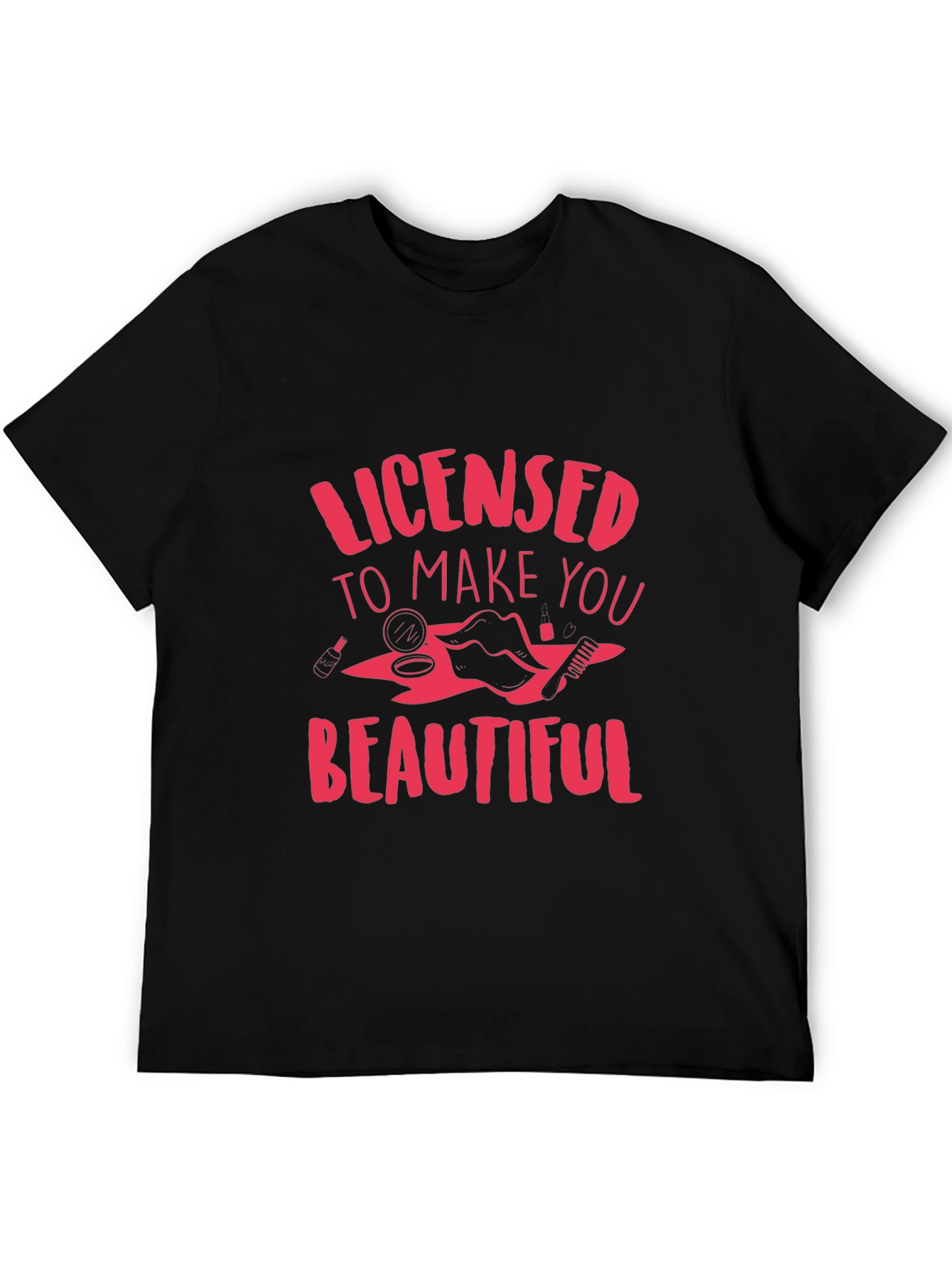 Licensed to Make You Beautiful T-Shirt