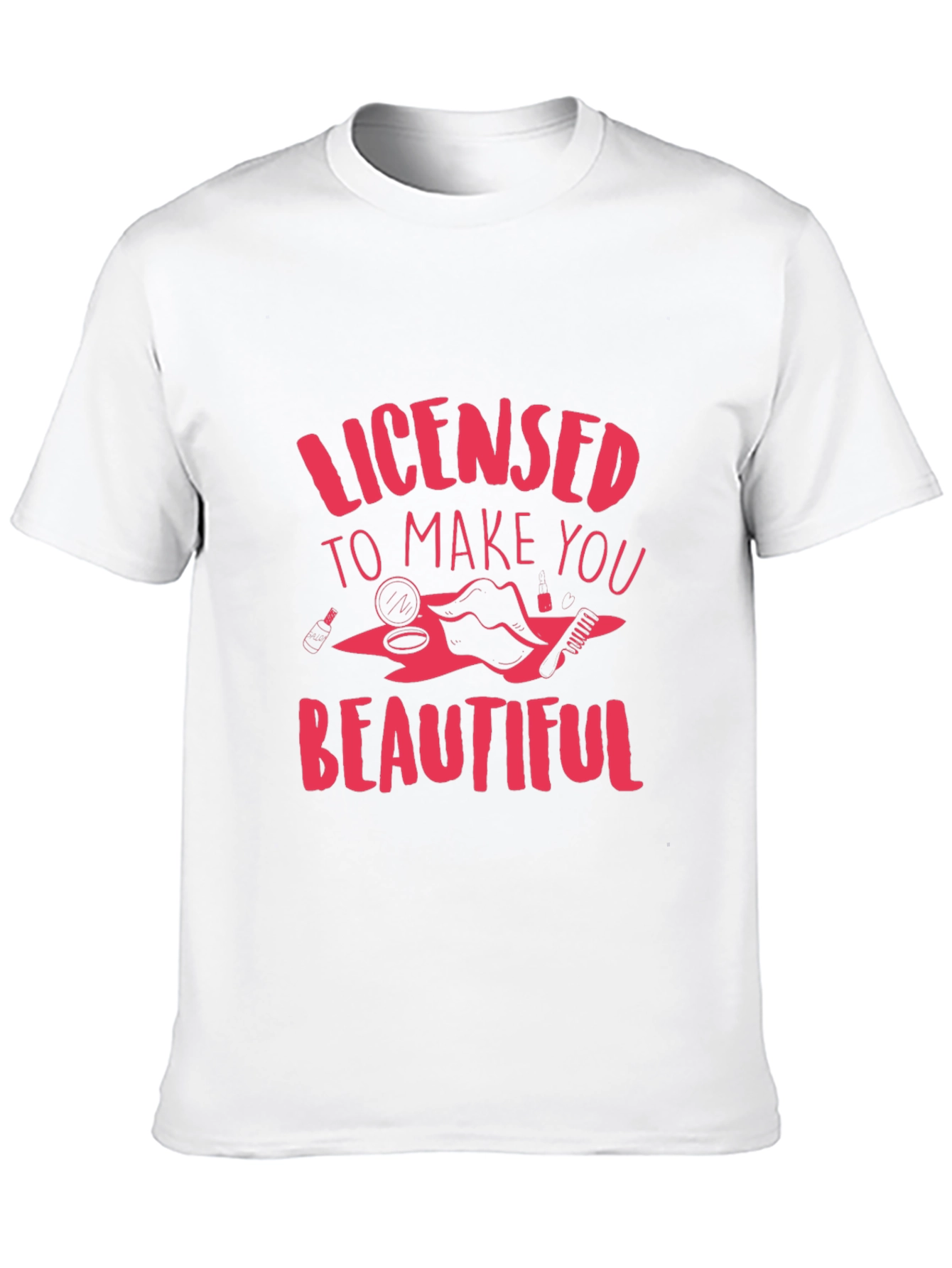 Licensed to Make You Beautiful T-Shirt