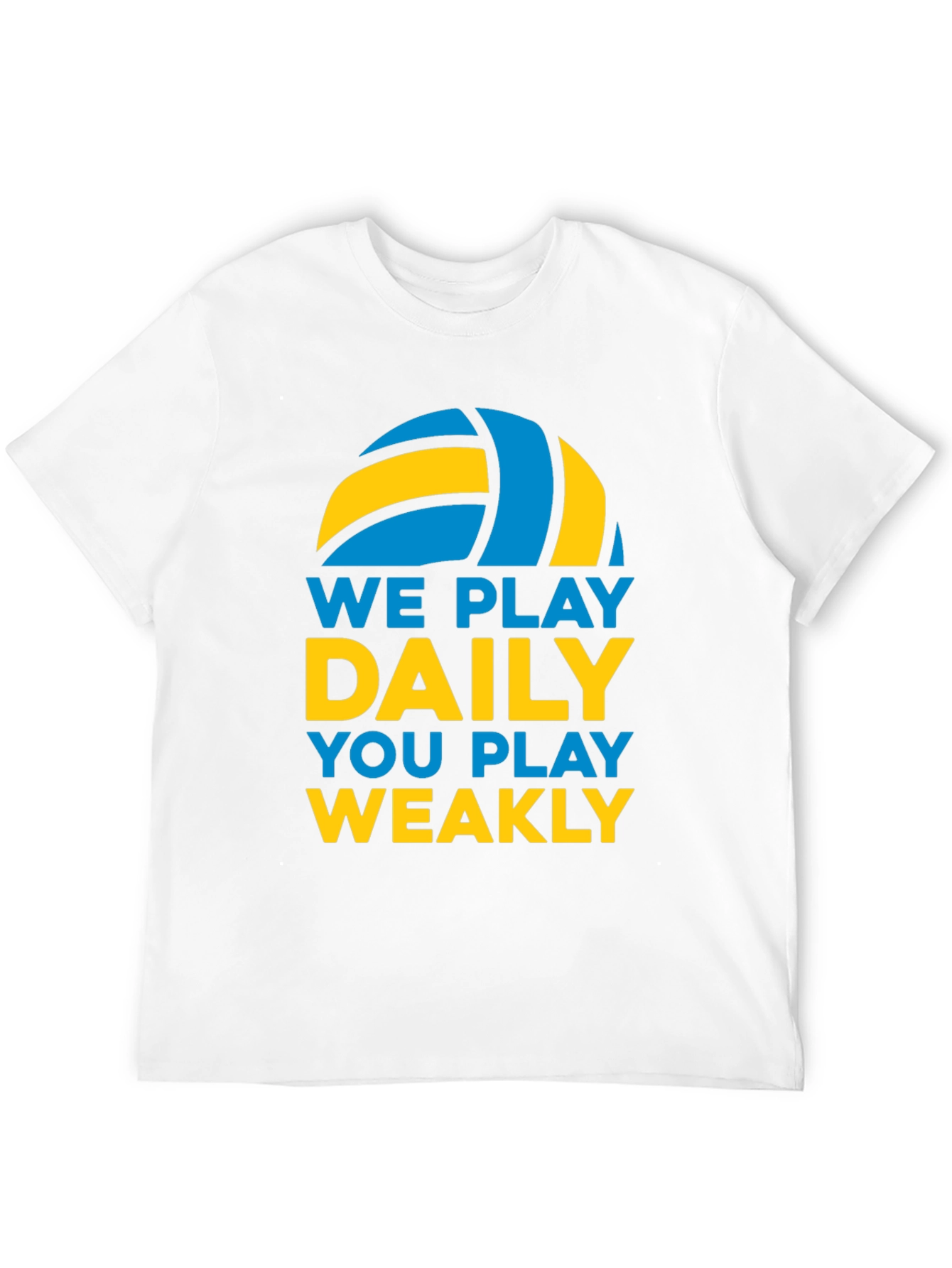 Volleyball T-Shirt: We Play Daily You Play Weakly