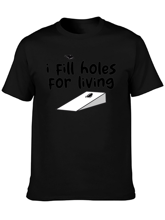 I Fill Holes For Living - Funny Cornhole T-Shirt