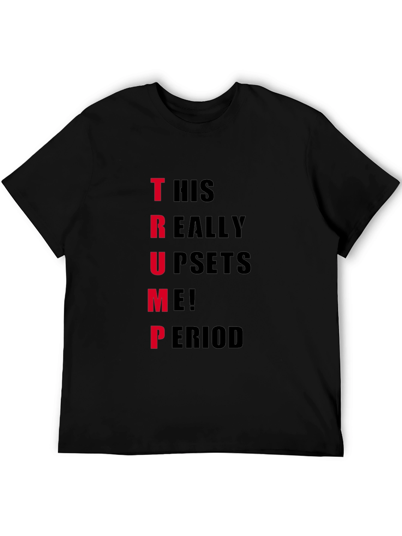 Trump Upset T-Shirt - Funny Political Statement Tee