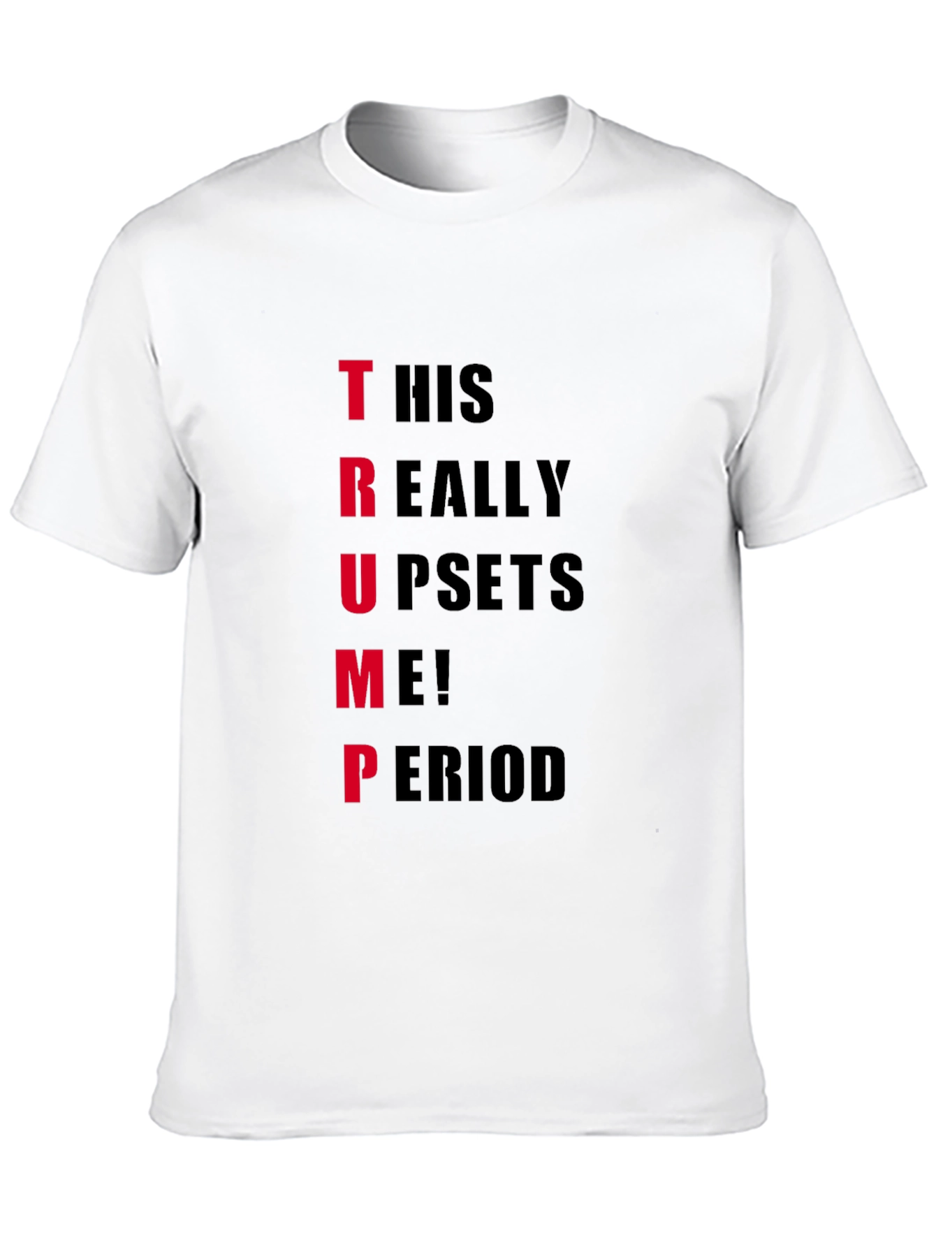 Trump Upset T-Shirt - Funny Political Statement Tee