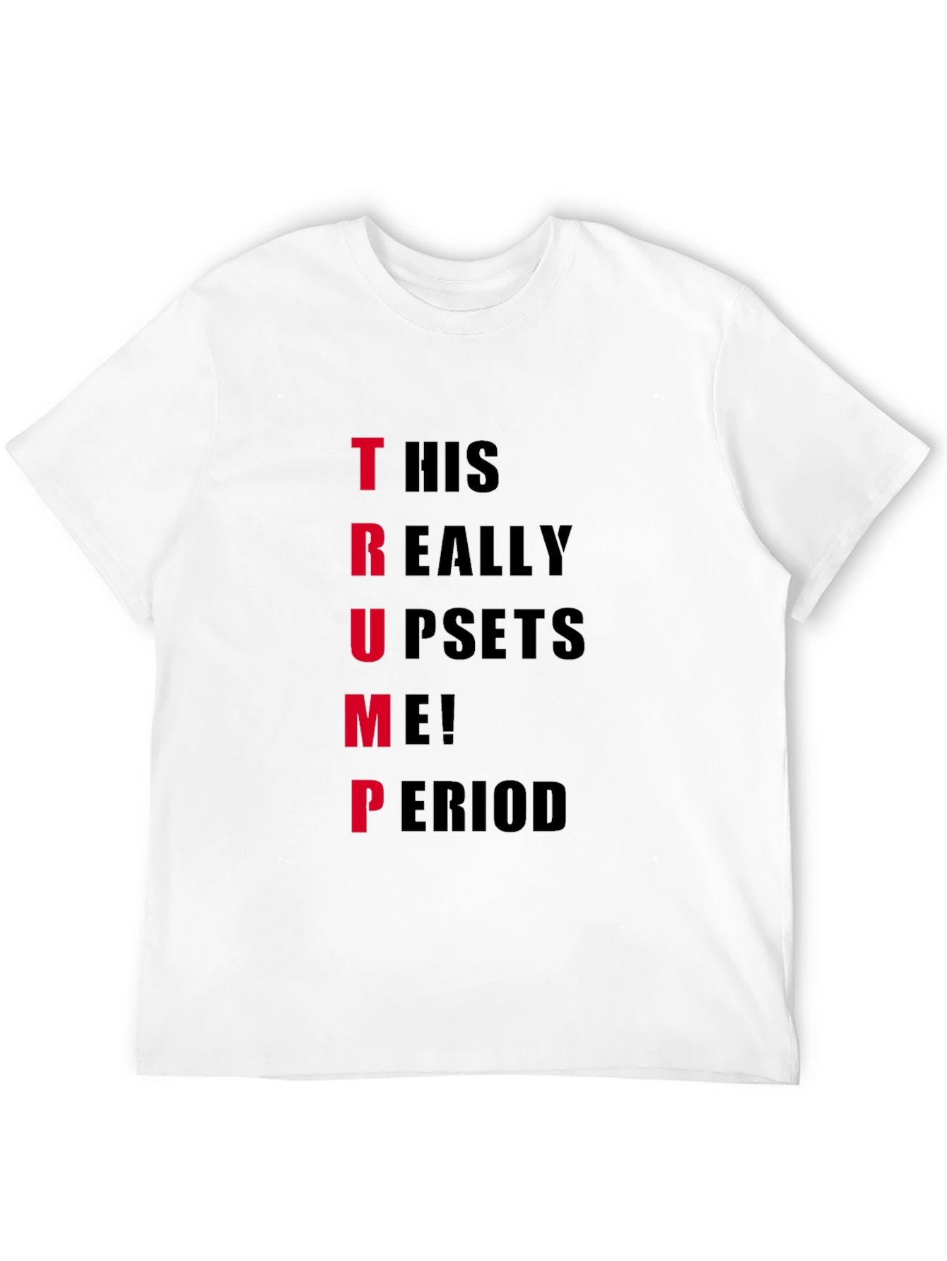 Trump Upset T-Shirt - Funny Political Statement Tee