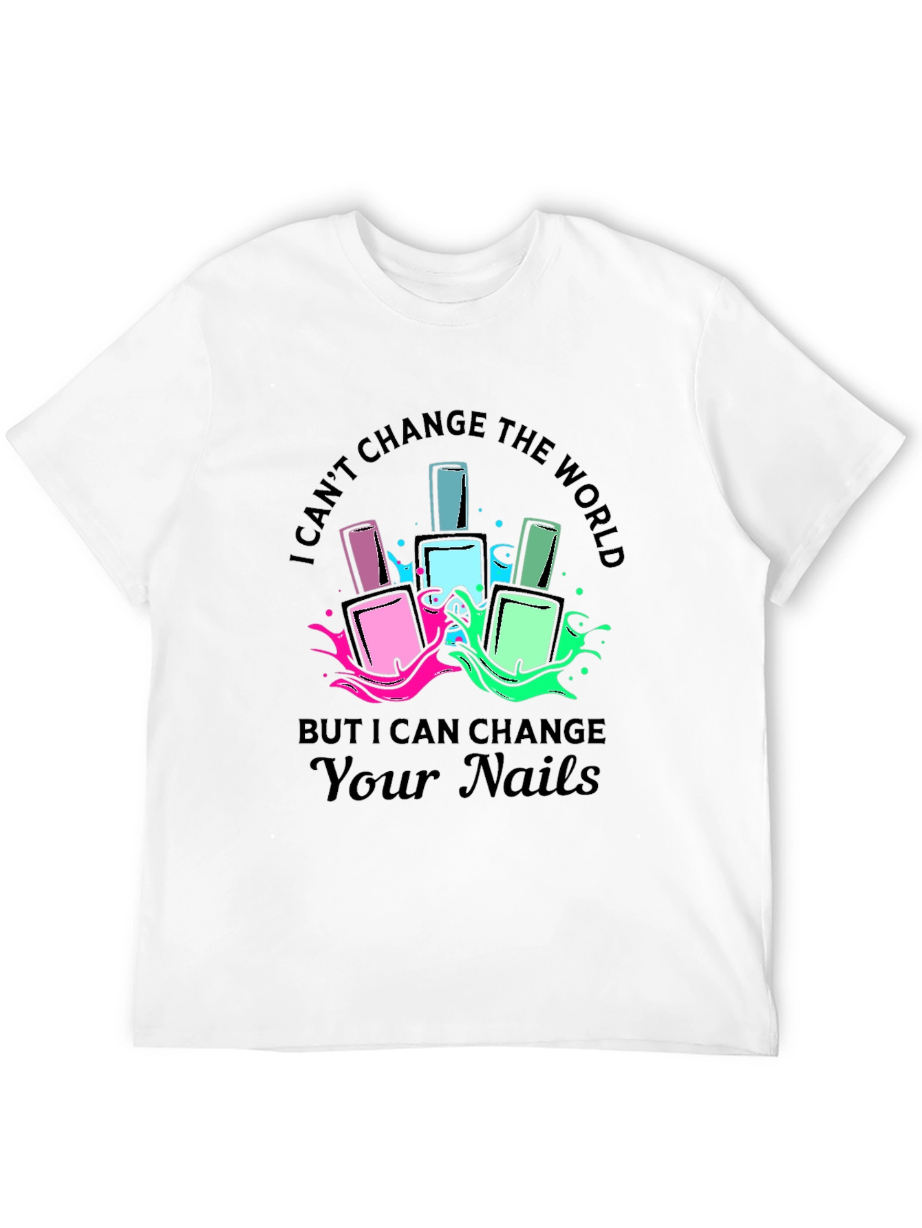 Nail Polish T-Shirt - I Can Change Your Nails