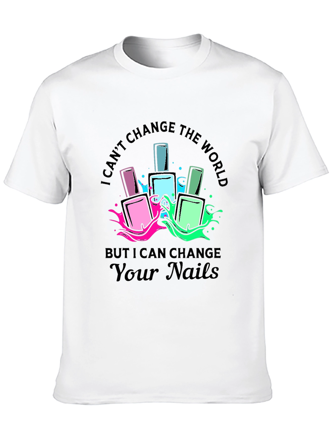 Nail Polish T-Shirt - I Can Change Your Nails