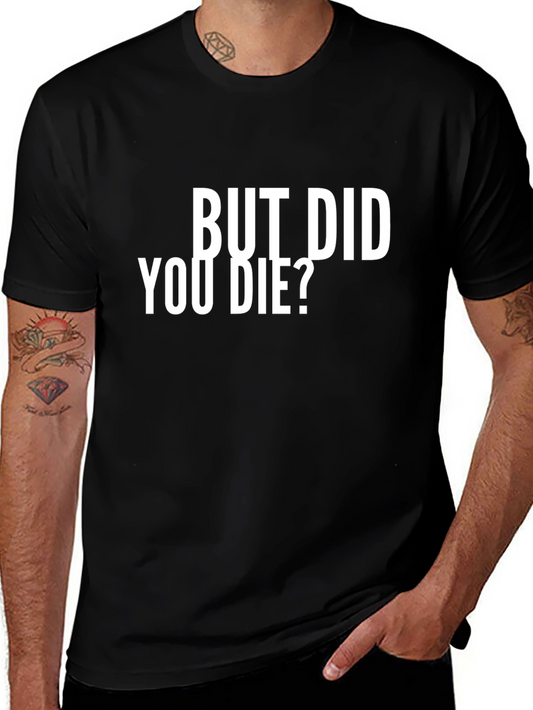 But Did You Die? Graphic T-Shirt