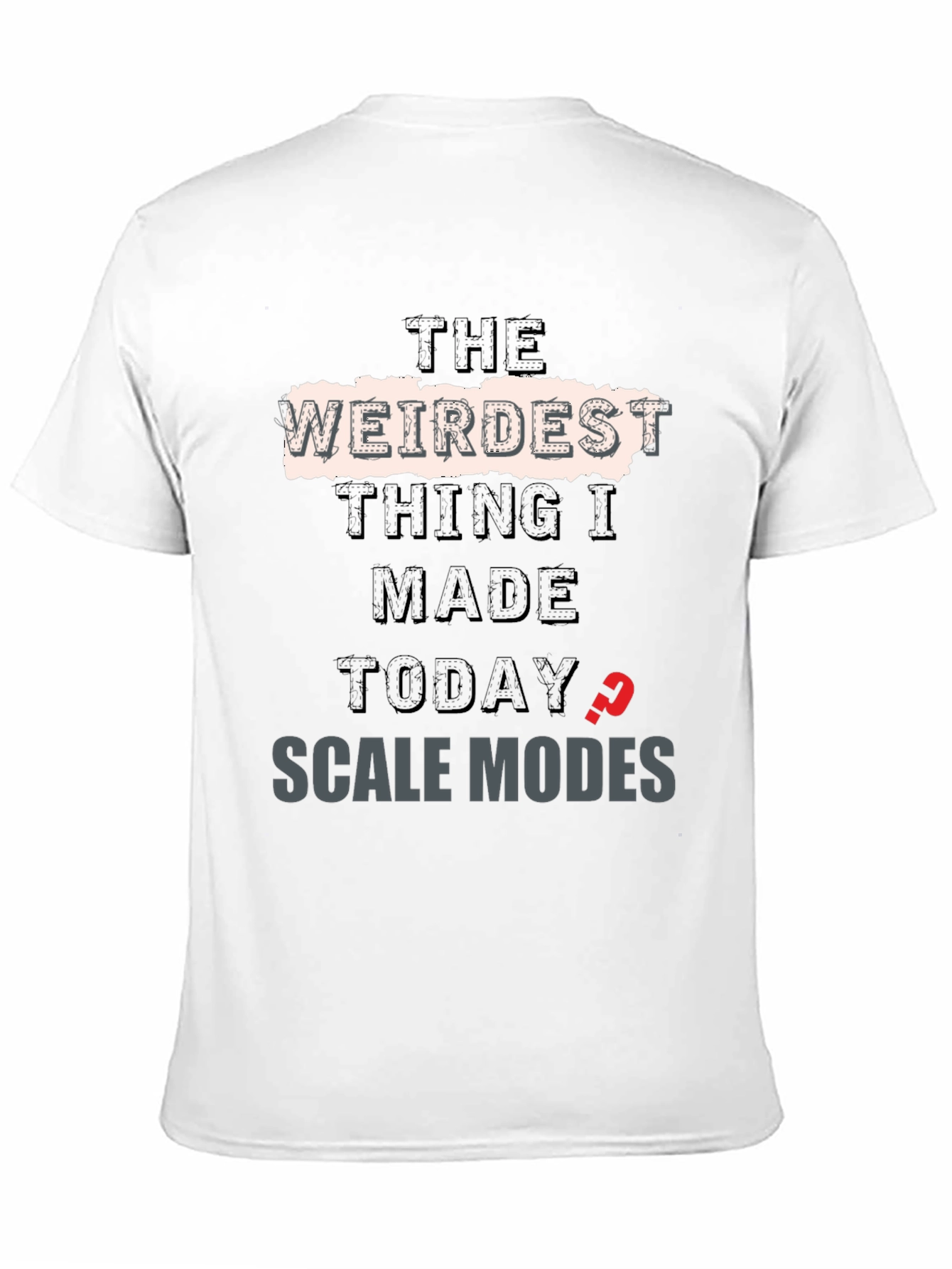 Weirdest Thing I Made Today? T-Shirt