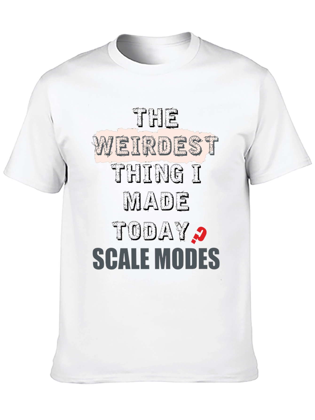 Weirdest Thing I Made Today? T-Shirt