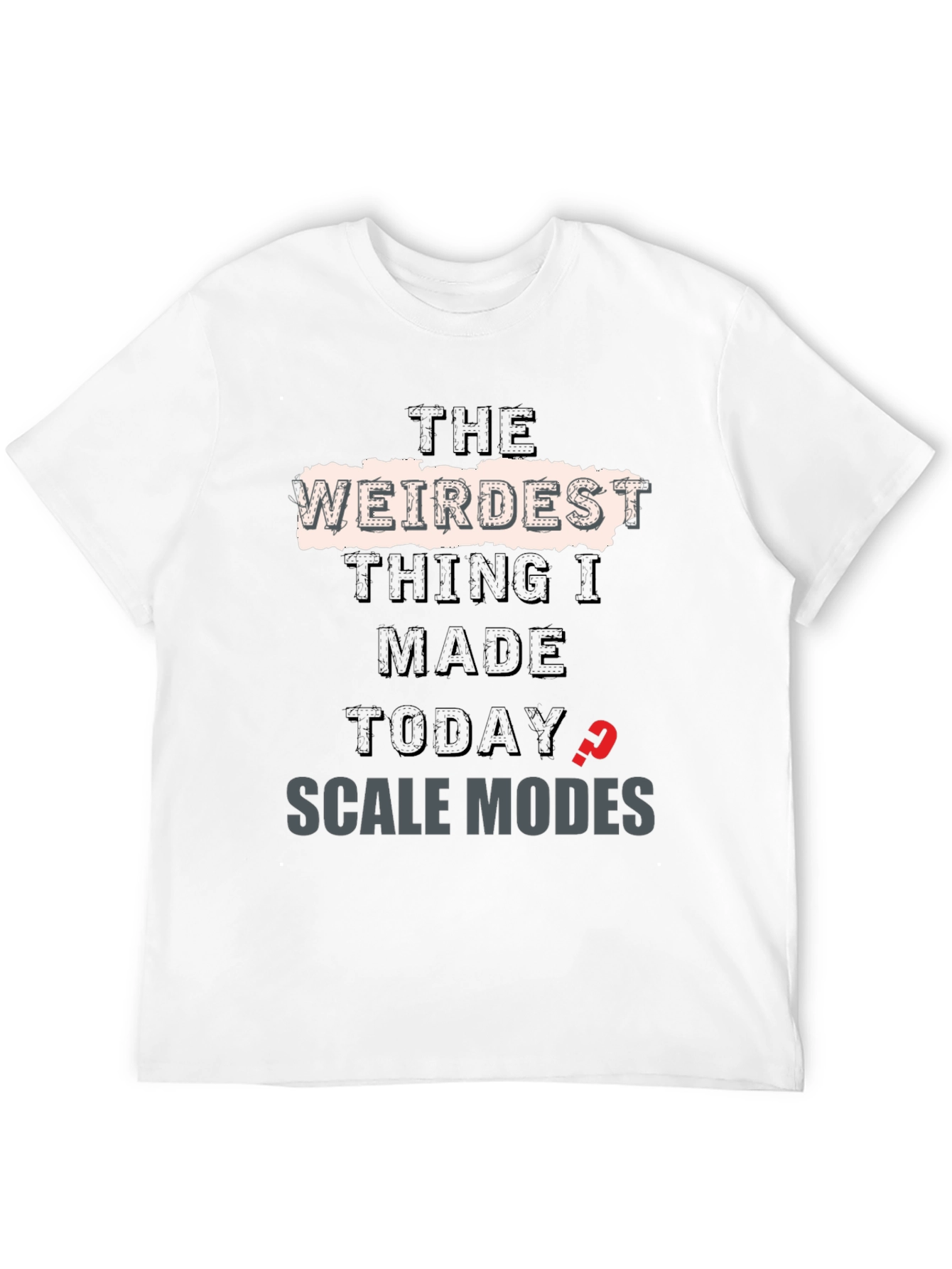 Weirdest Thing I Made Today? T-Shirt