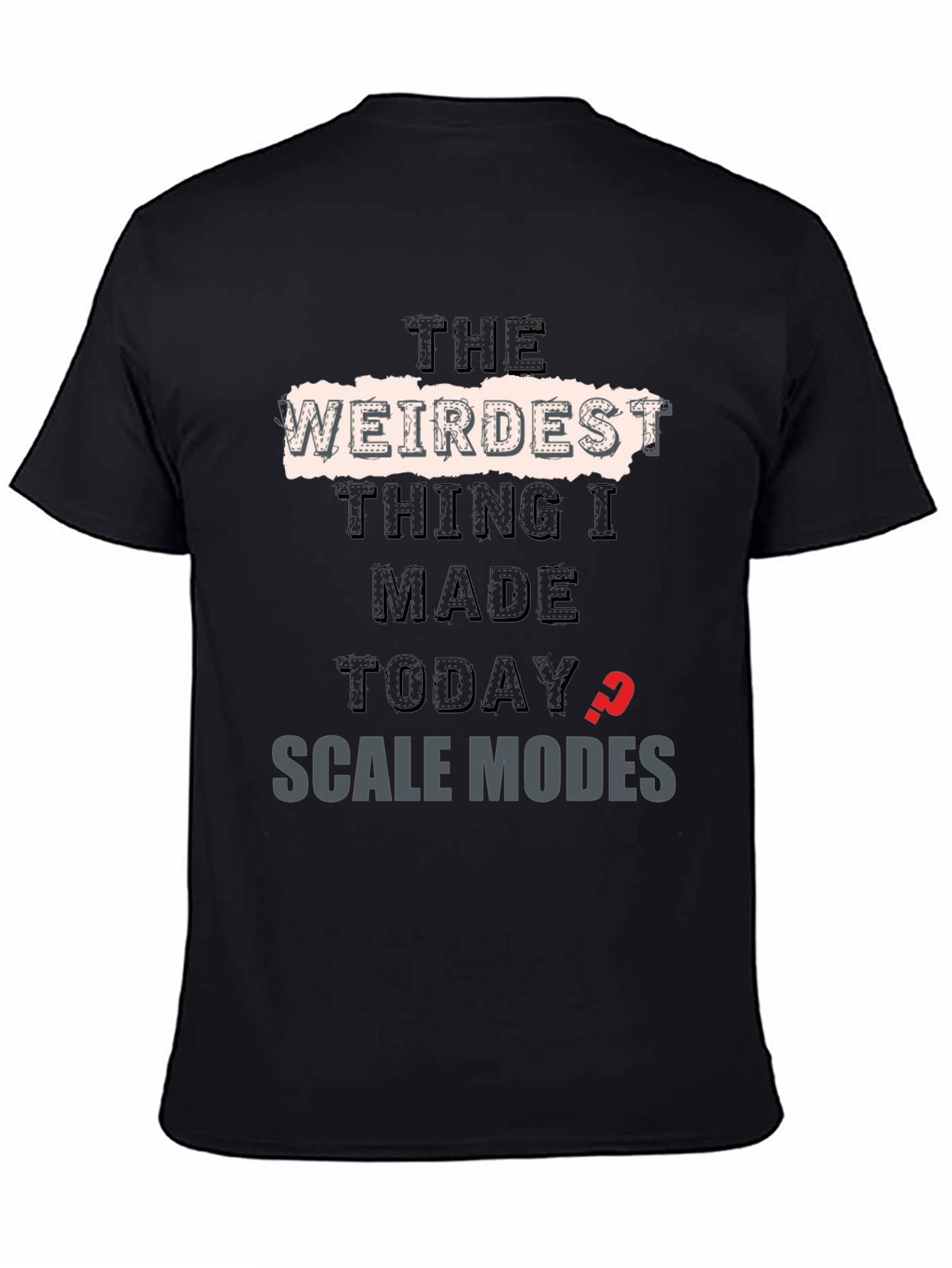 Weirdest Thing I Made Today? T-Shirt
