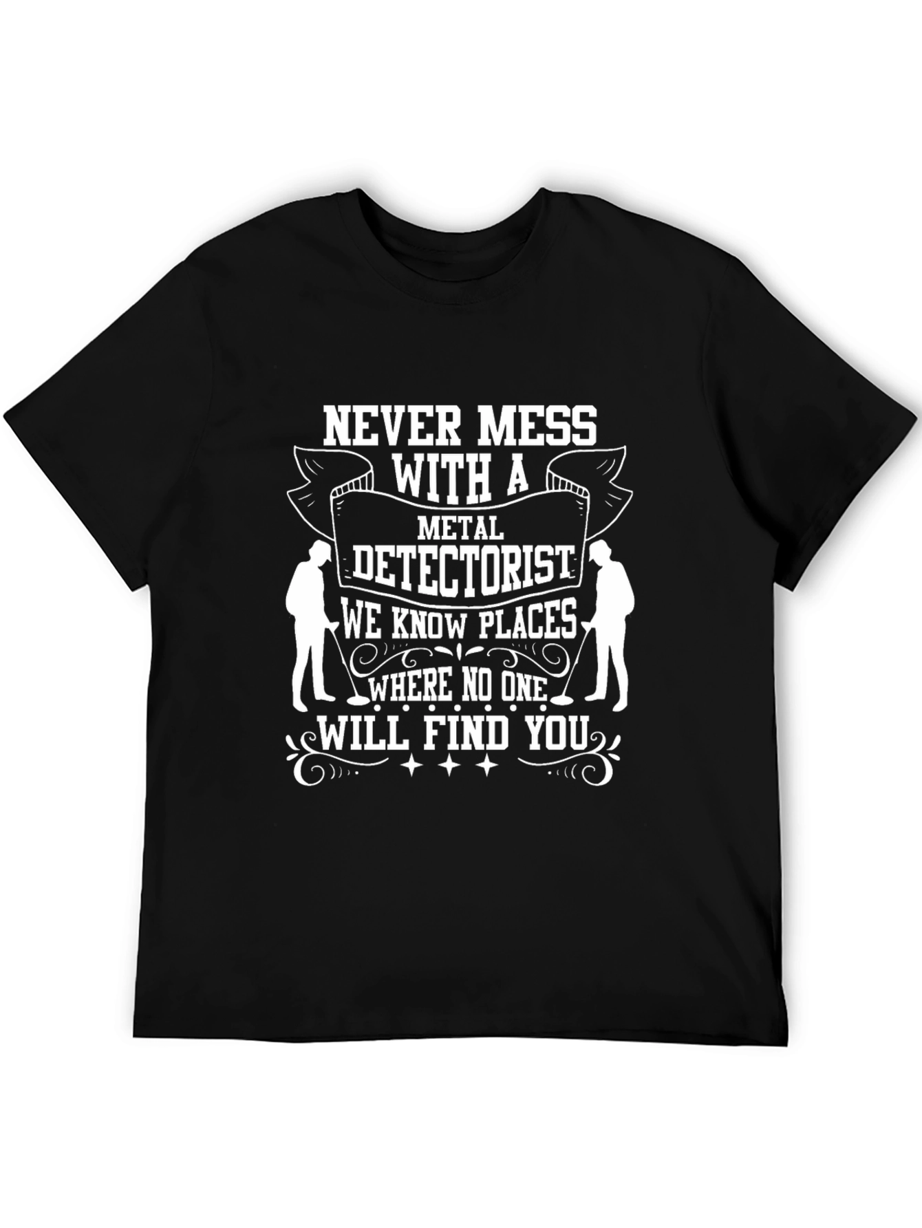 Never Mess With A Metal Detectorist T-Shirt