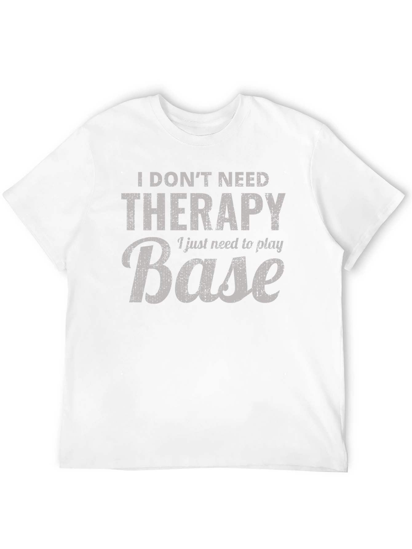 I Dont Need Therapy Base T-Shirt