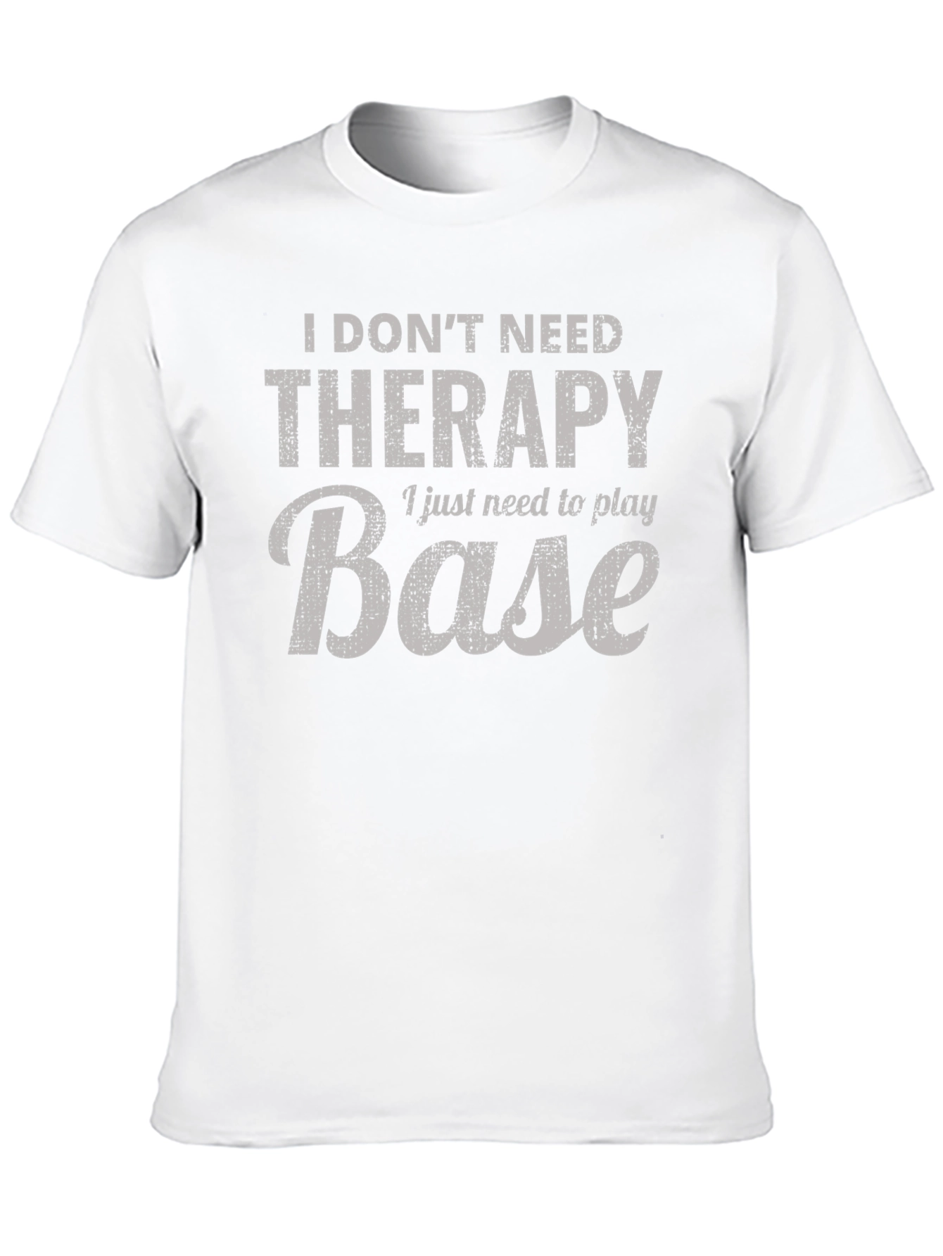 I Dont Need Therapy Base T-Shirt