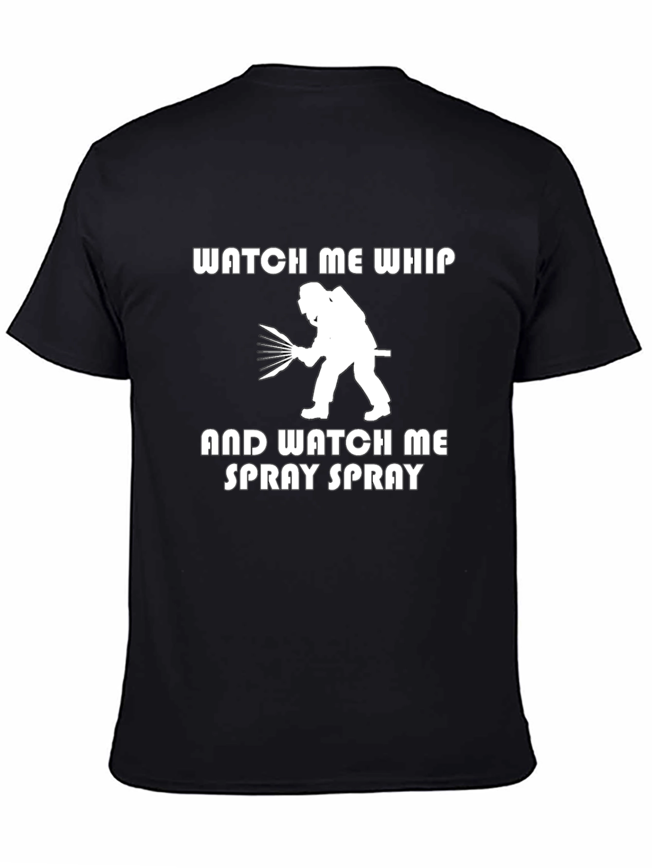 Watch Me Whip and Spray T-Shirt
