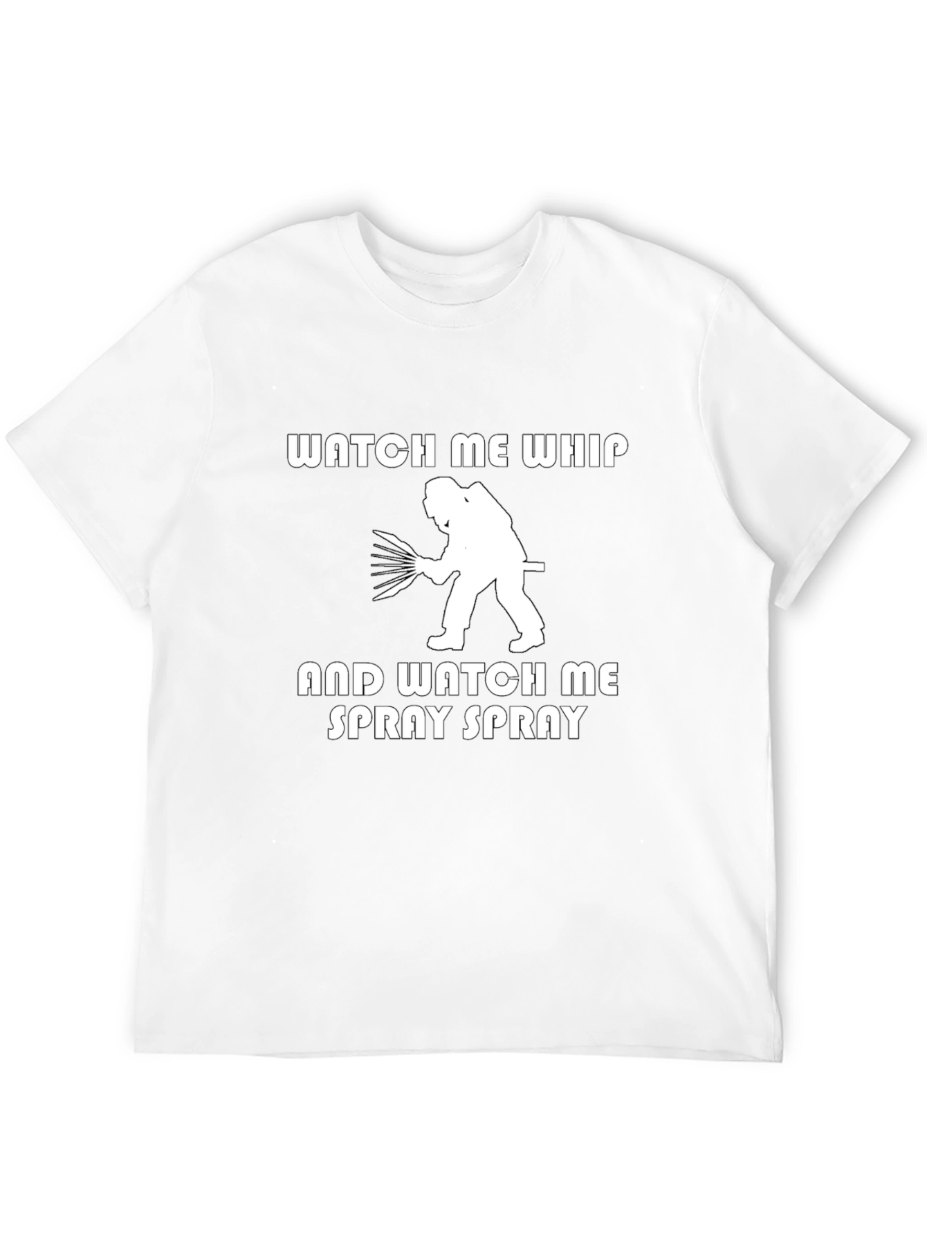 Watch Me Whip and Spray T-Shirt
