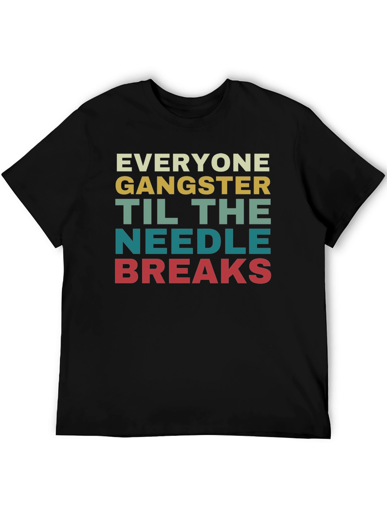 Everyone Gangster Until the Needle Breaks T-Shirt