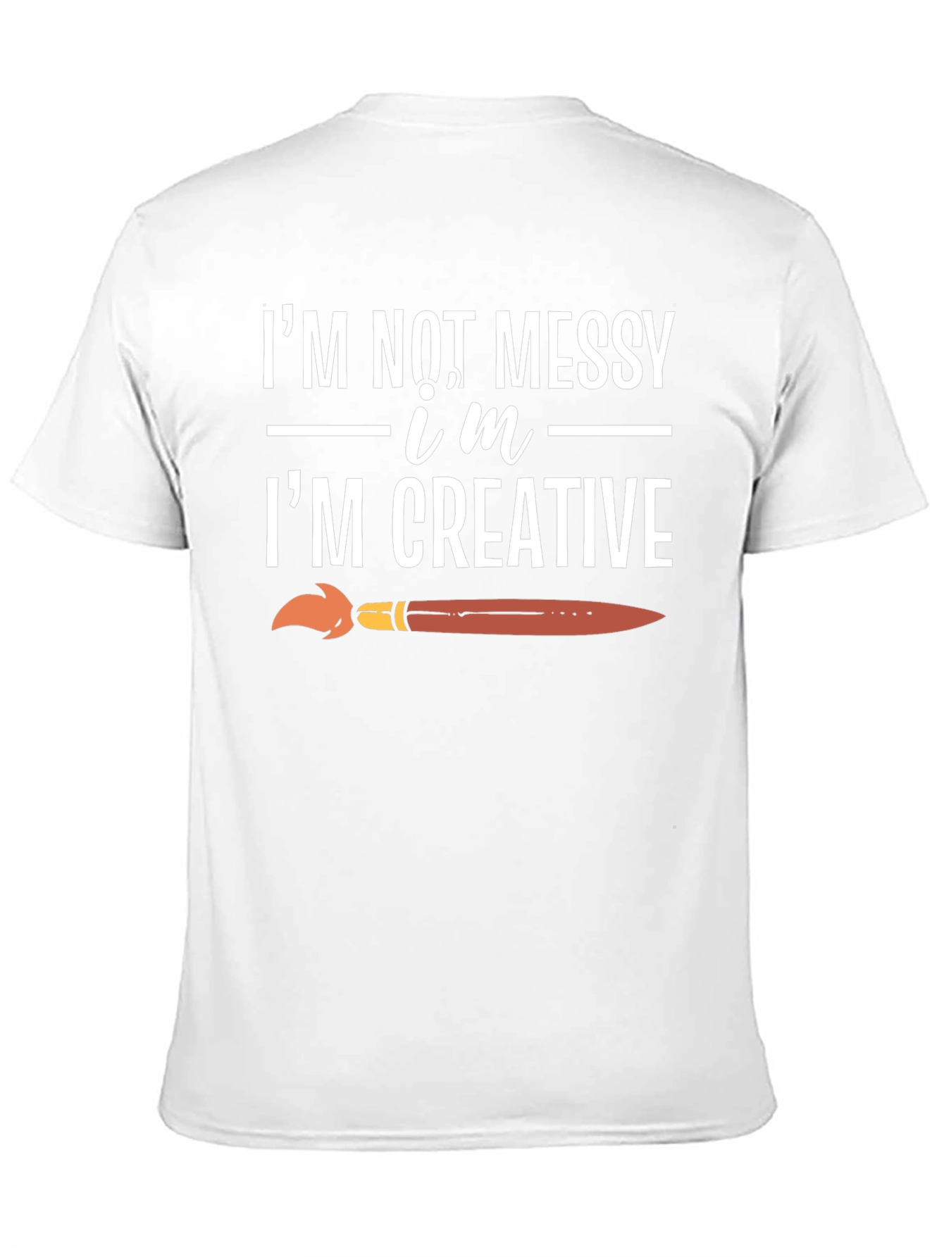 Creative T-Shirt: Im Not Messy Im Creative!