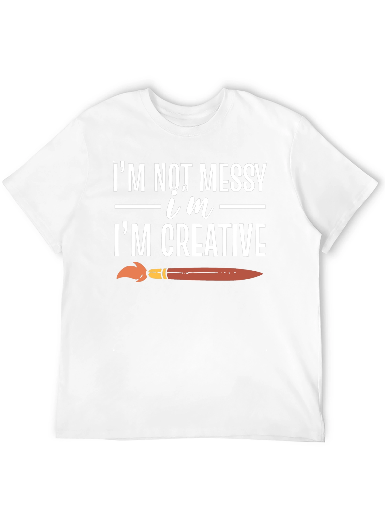 Creative T-Shirt: Im Not Messy Im Creative!
