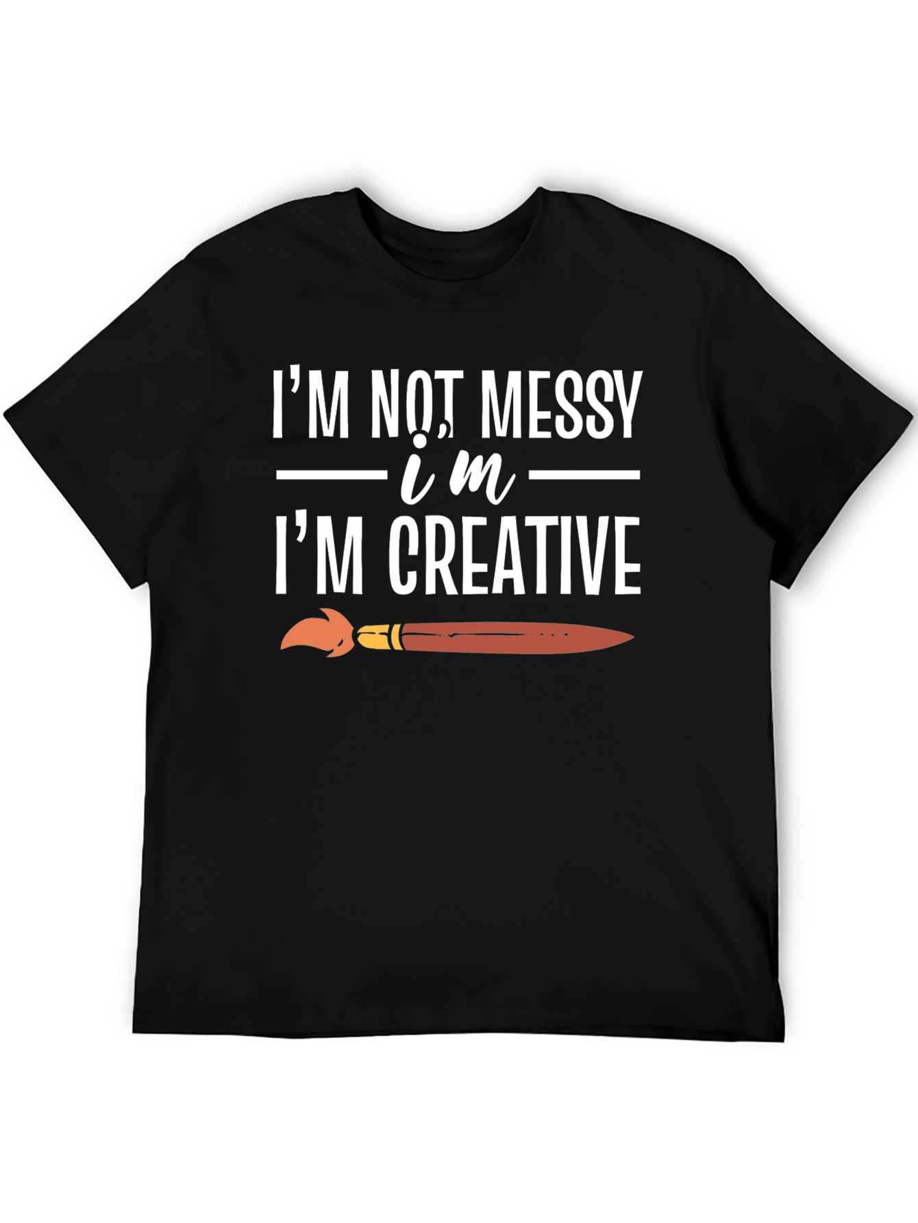 Creative T-Shirt: Im Not Messy Im Creative!