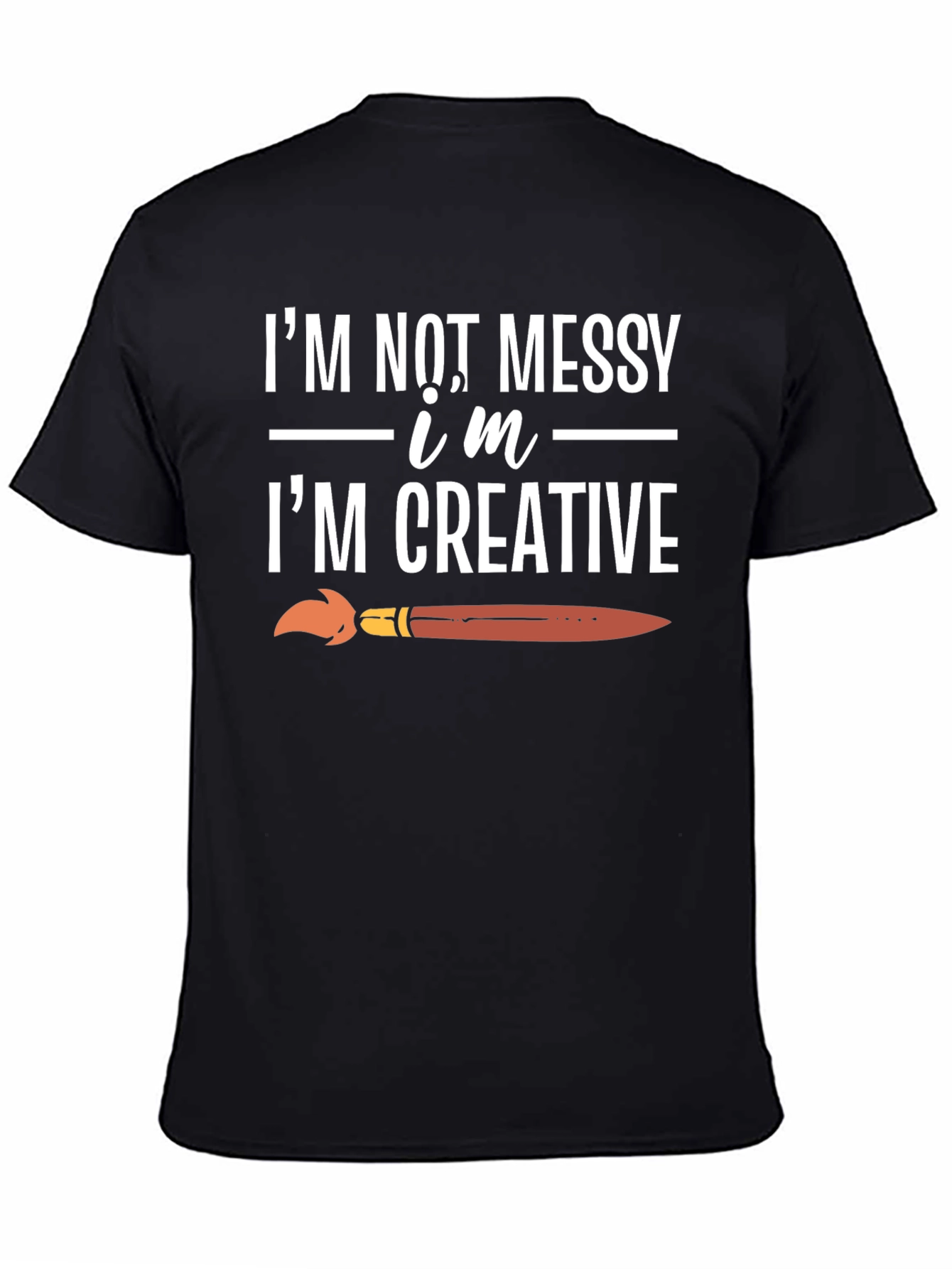 Creative T-Shirt: Im Not Messy Im Creative!