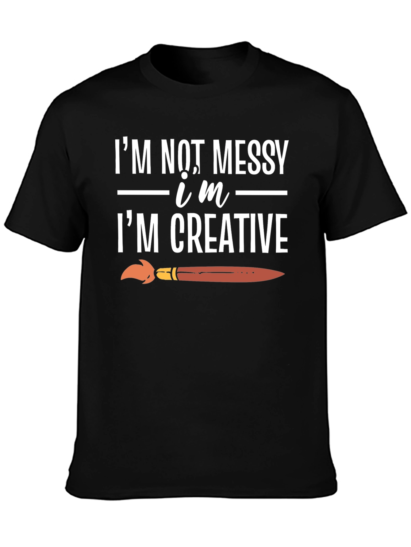 Creative T-Shirt: Im Not Messy Im Creative!