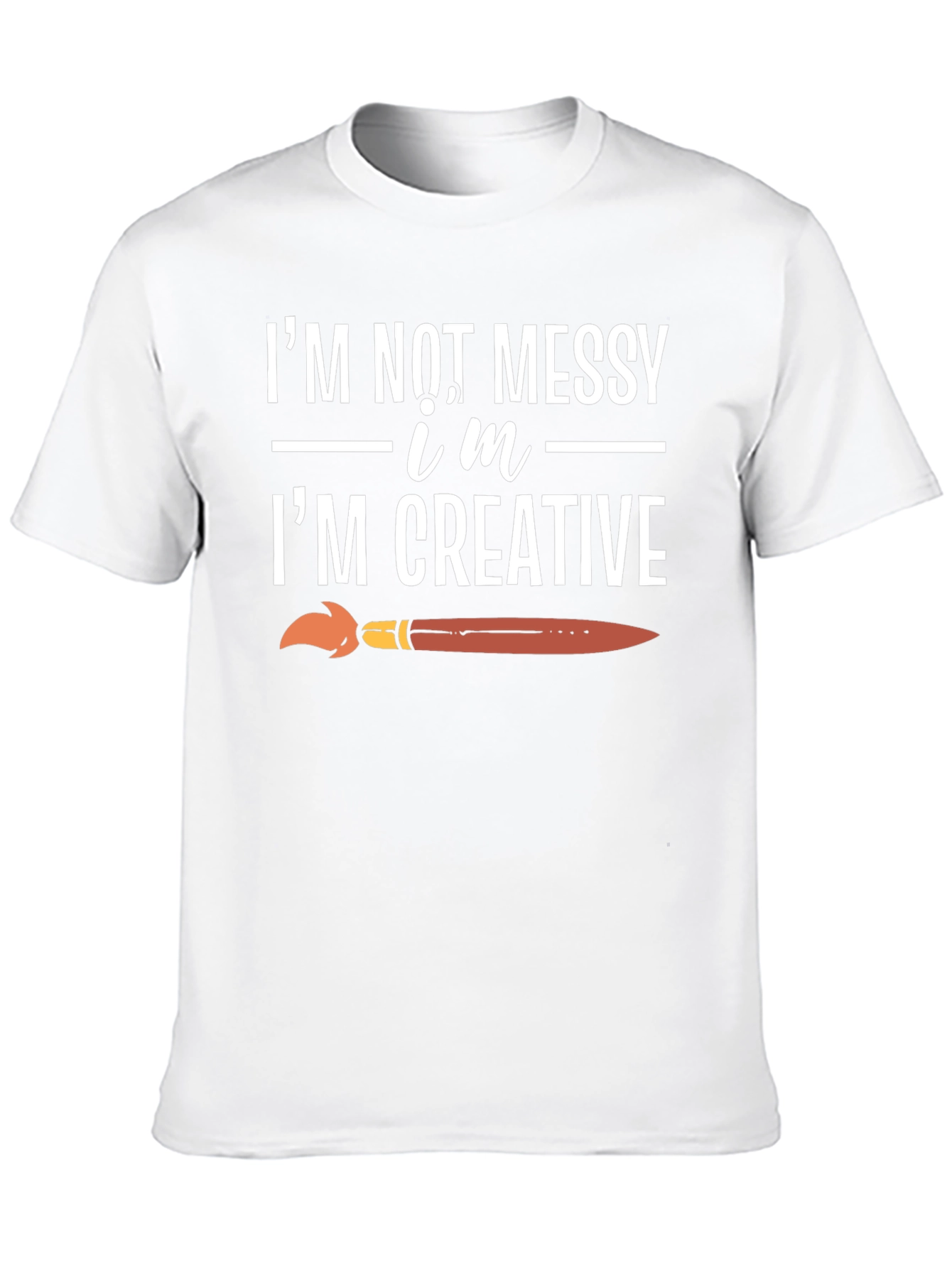 Creative T-Shirt: Im Not Messy Im Creative!