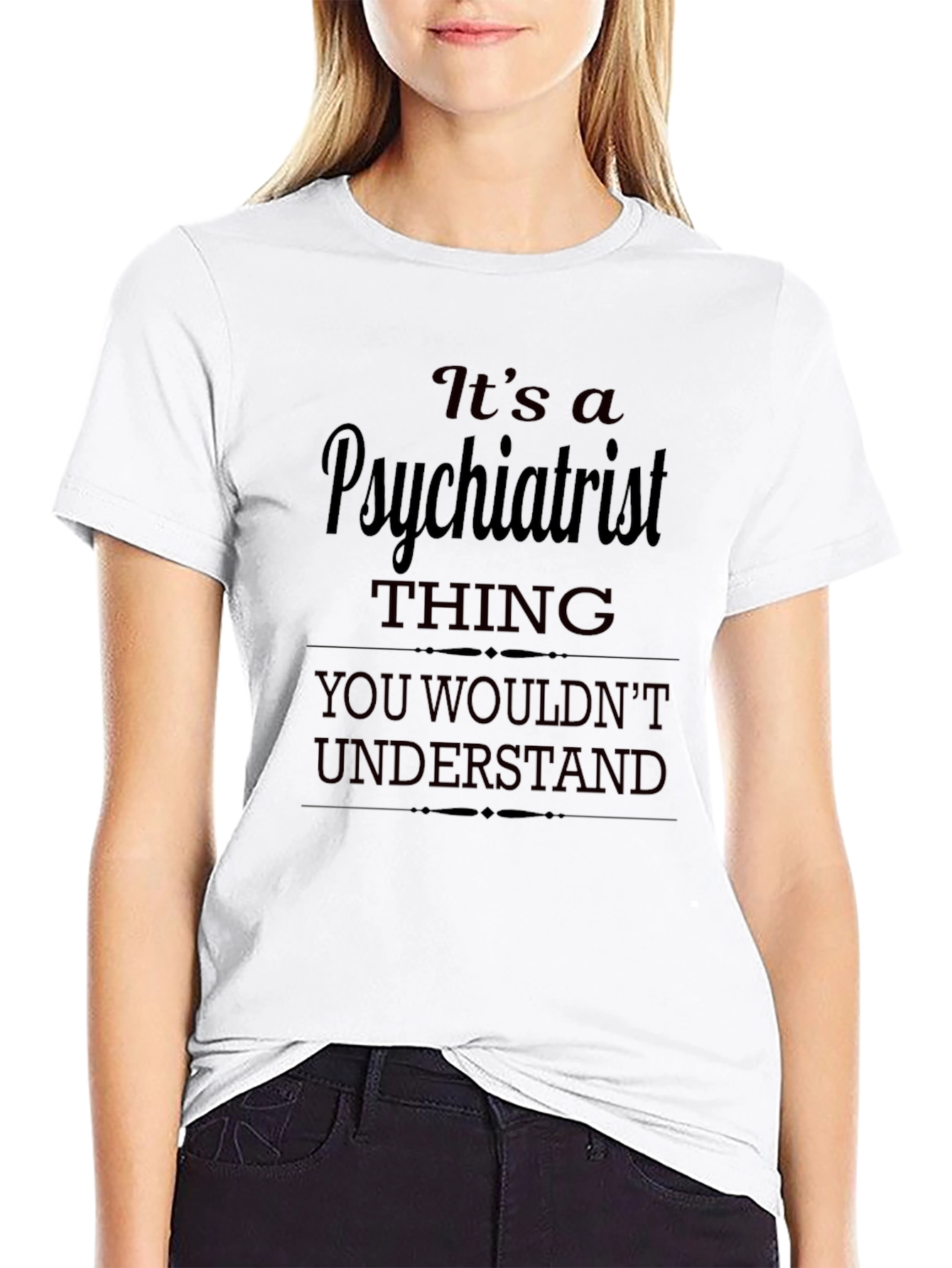 Psychiatrist Thing T-Shirt - You Wouldnt Understand
