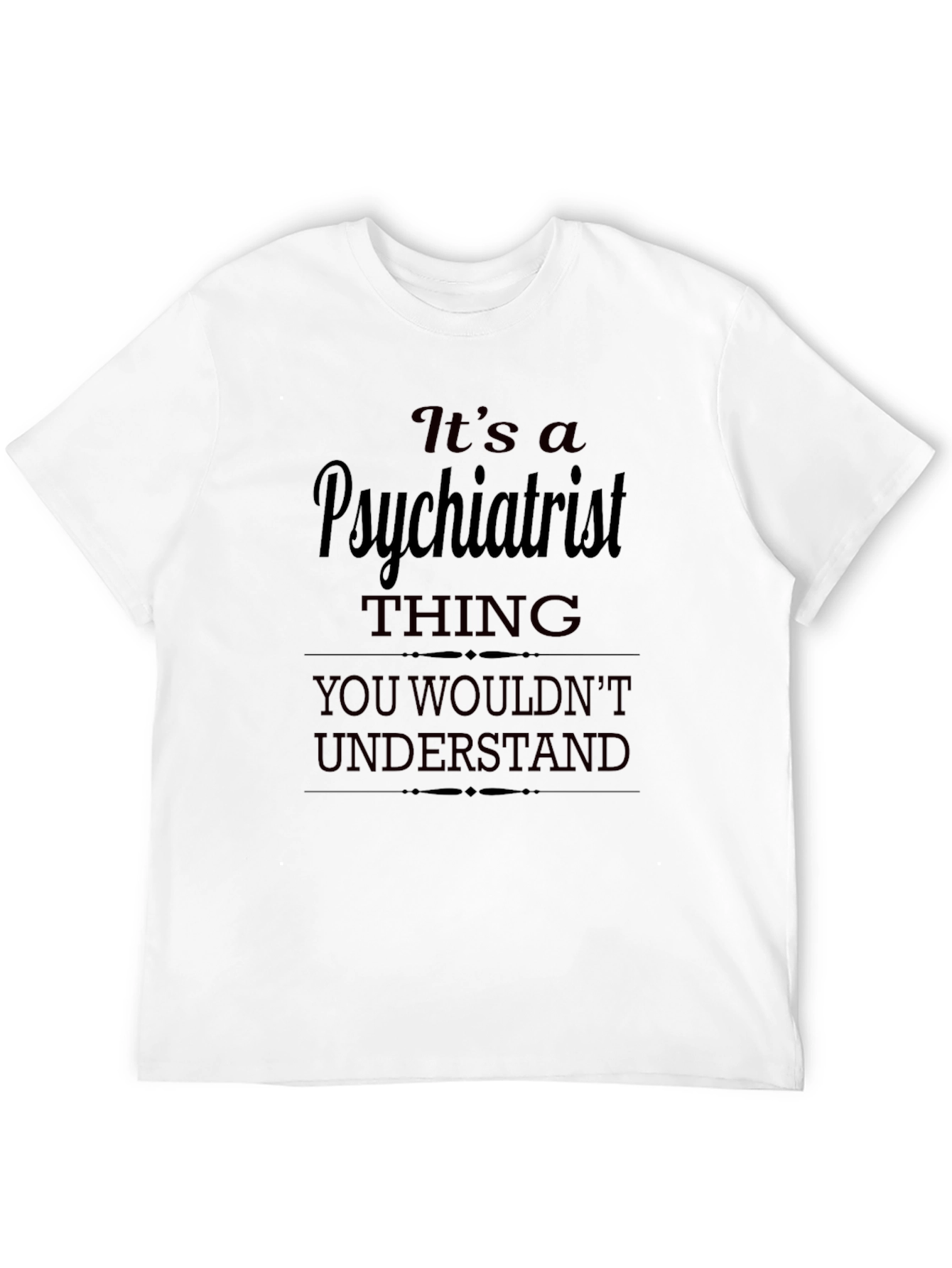 Psychiatrist Thing T-Shirt - You Wouldnt Understand