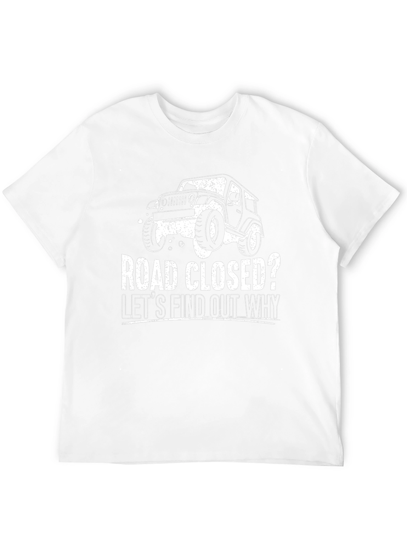 Road Closed? Lets Find Out Why Jeep T-Shirt