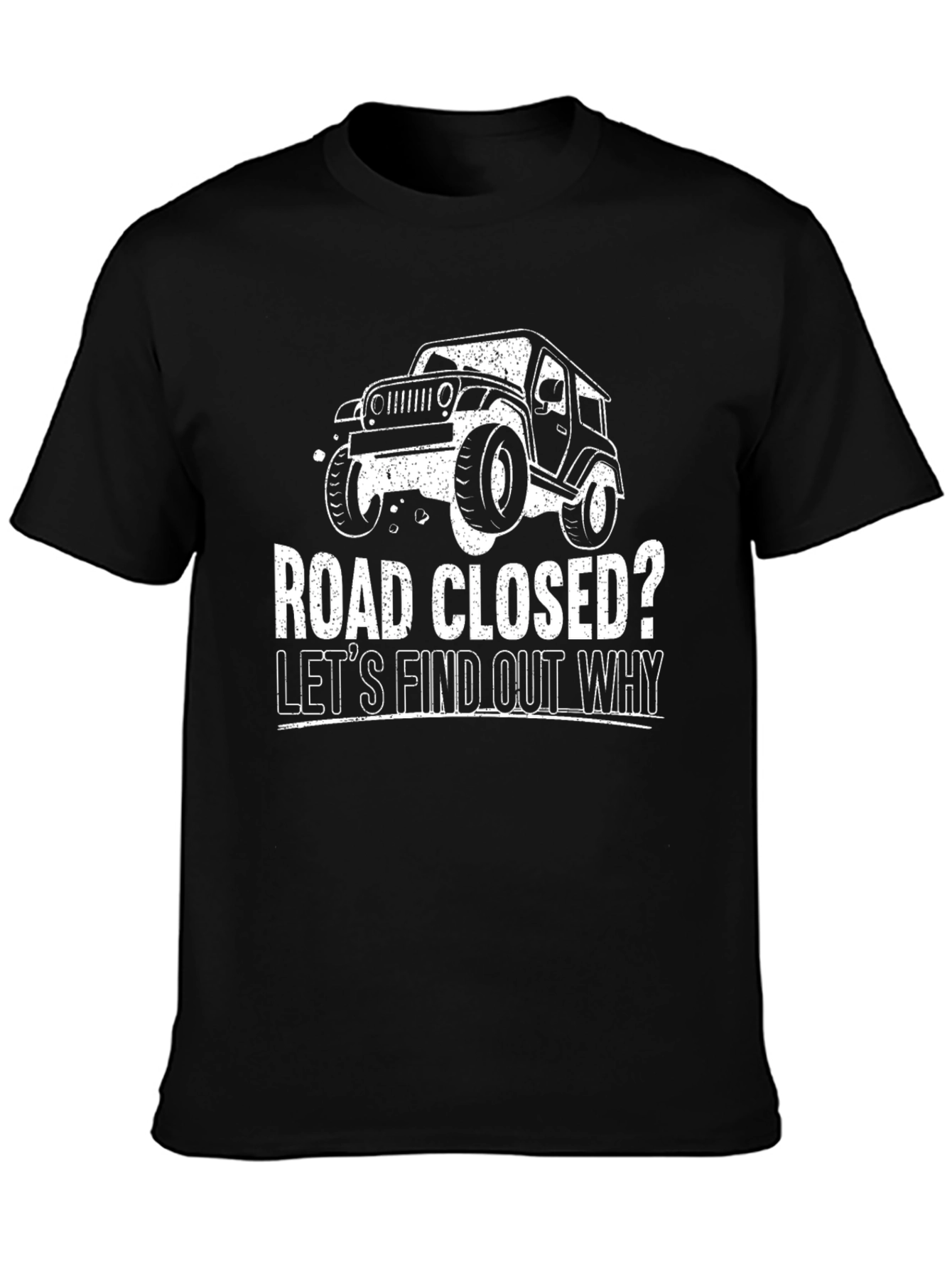 Road Closed? Lets Find Out Why Jeep T-Shirt