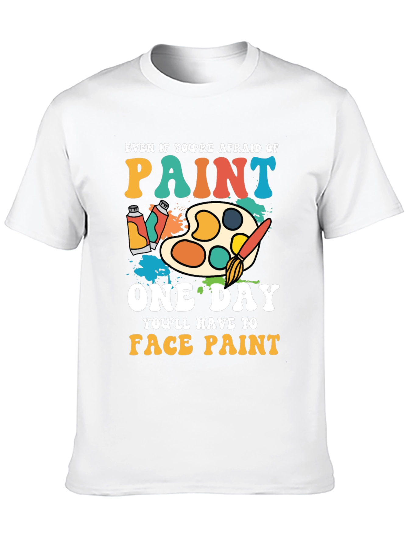 Paint T-Shirt - Even If Youre Afraid