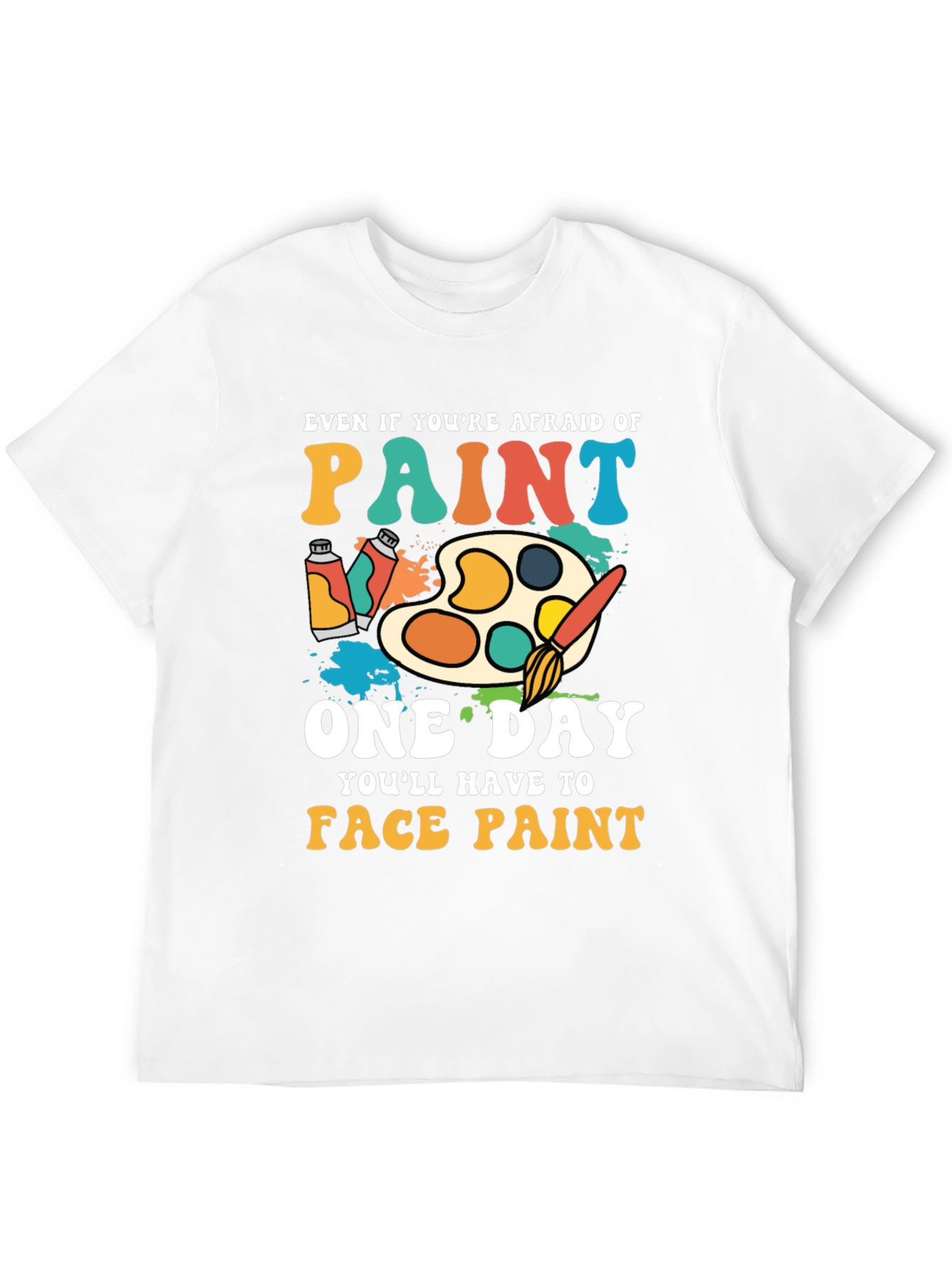 Paint T-Shirt - Even If Youre Afraid