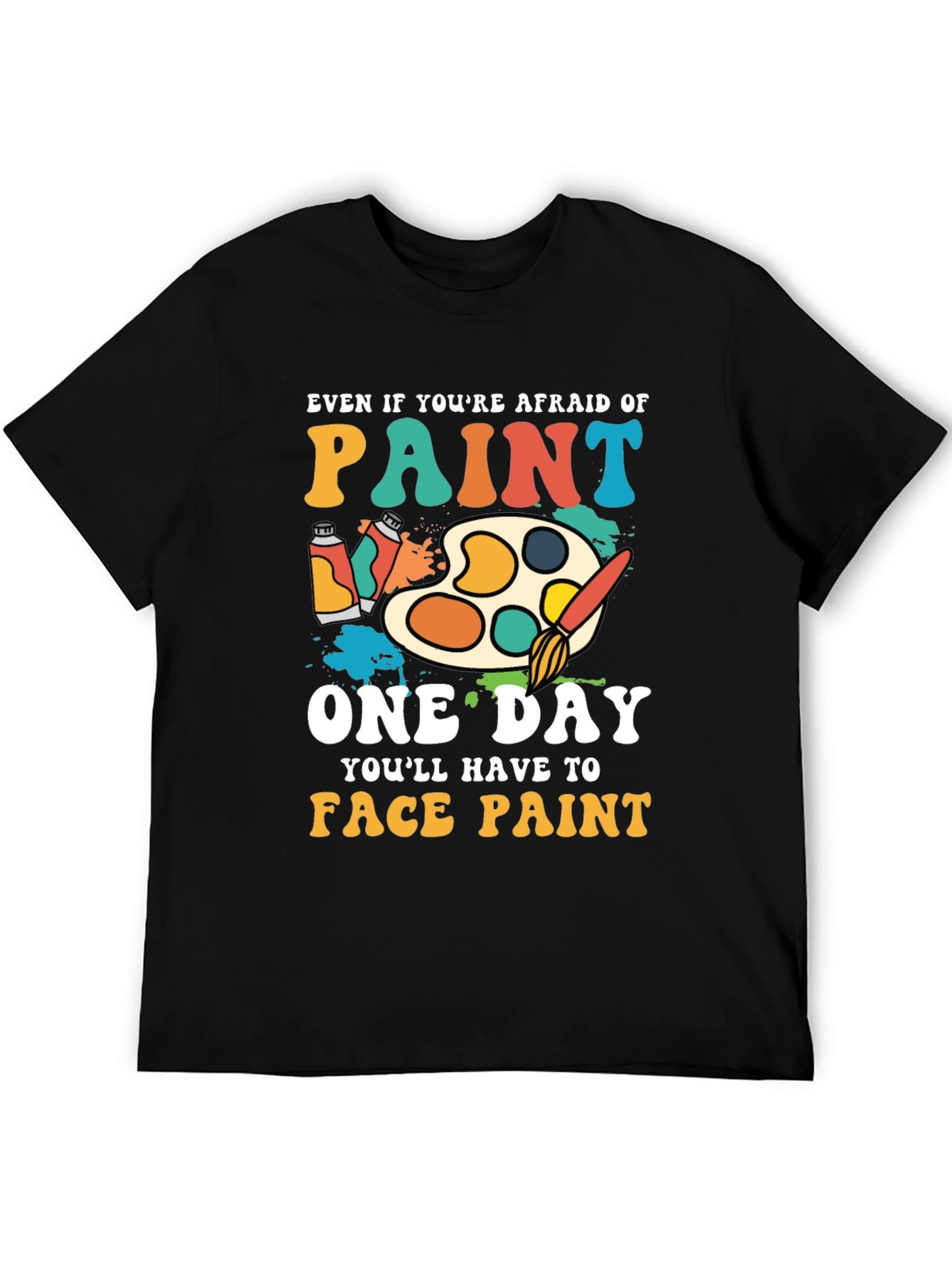 Paint T-Shirt - Even If Youre Afraid
