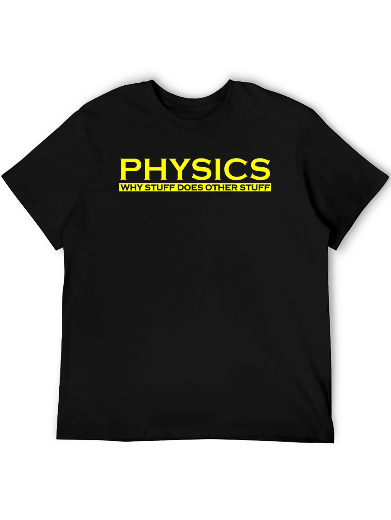 Physics: Why Stuff Does Other Stuff - Funny T-Shirt