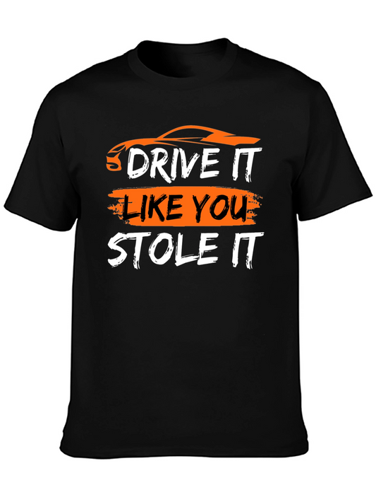 Drive It Like You Stole It - Graphic T-Shirt