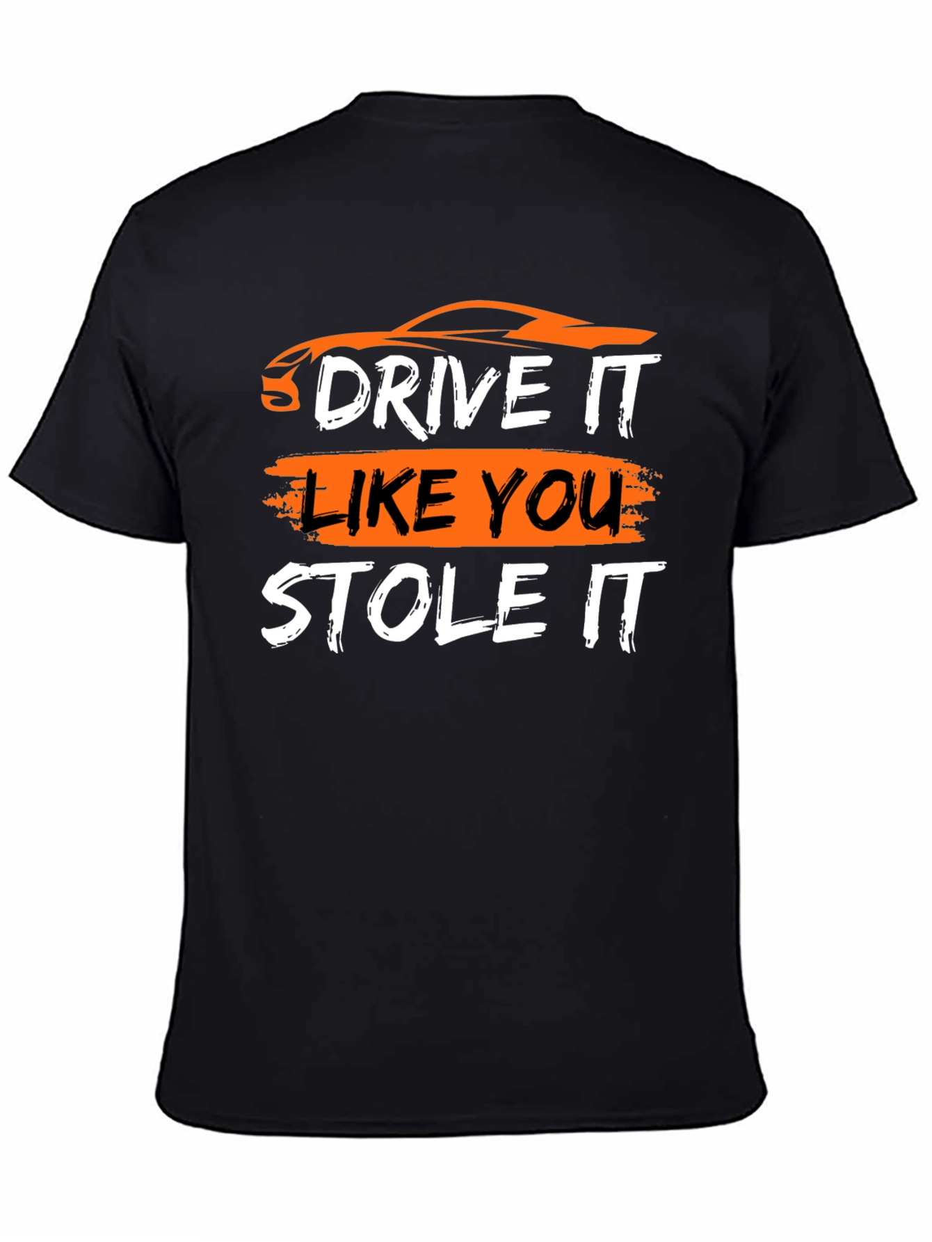 Drive It Like You Stole It - Graphic T-Shirt