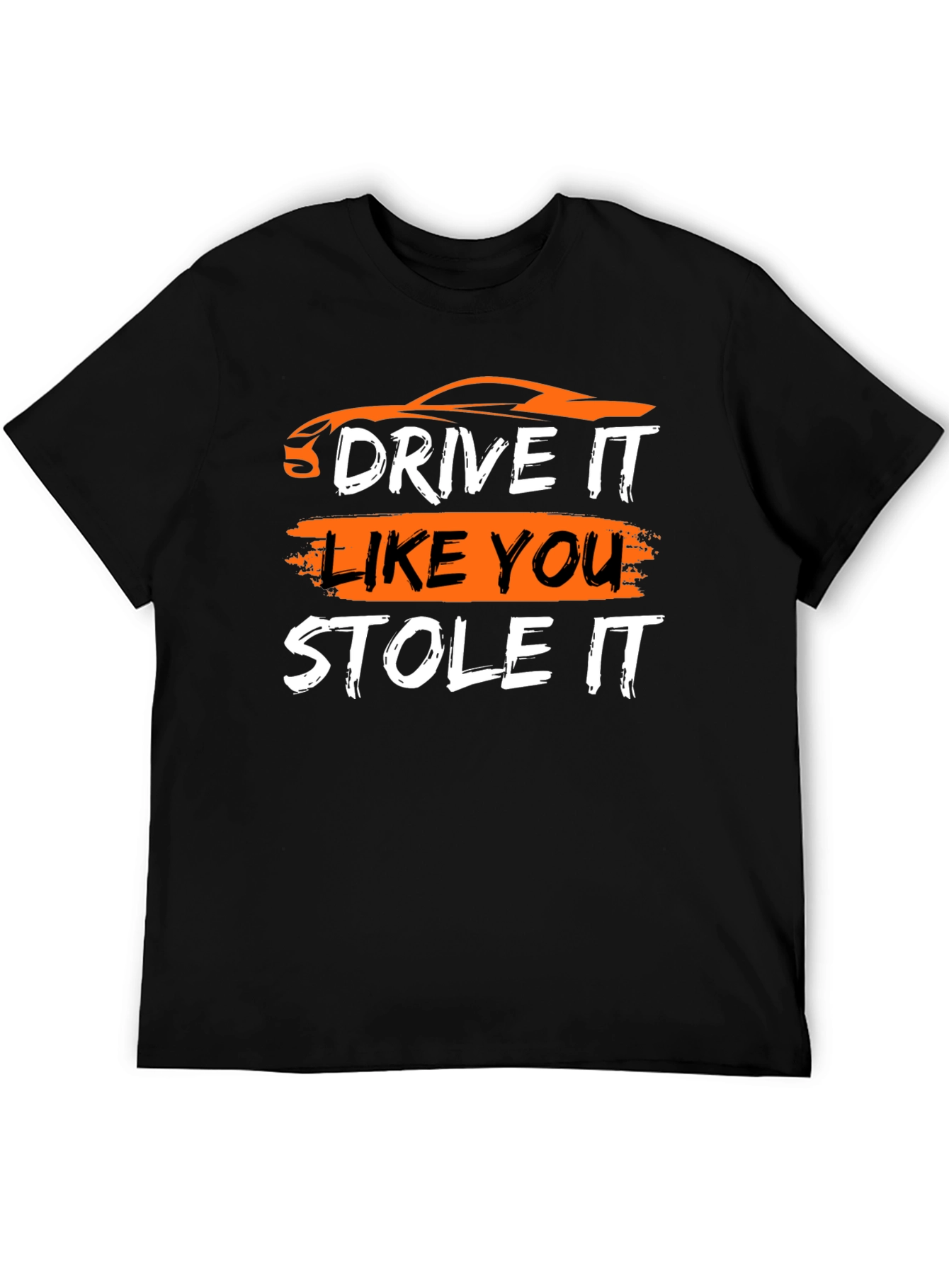 Drive It Like You Stole It - Graphic T-Shirt