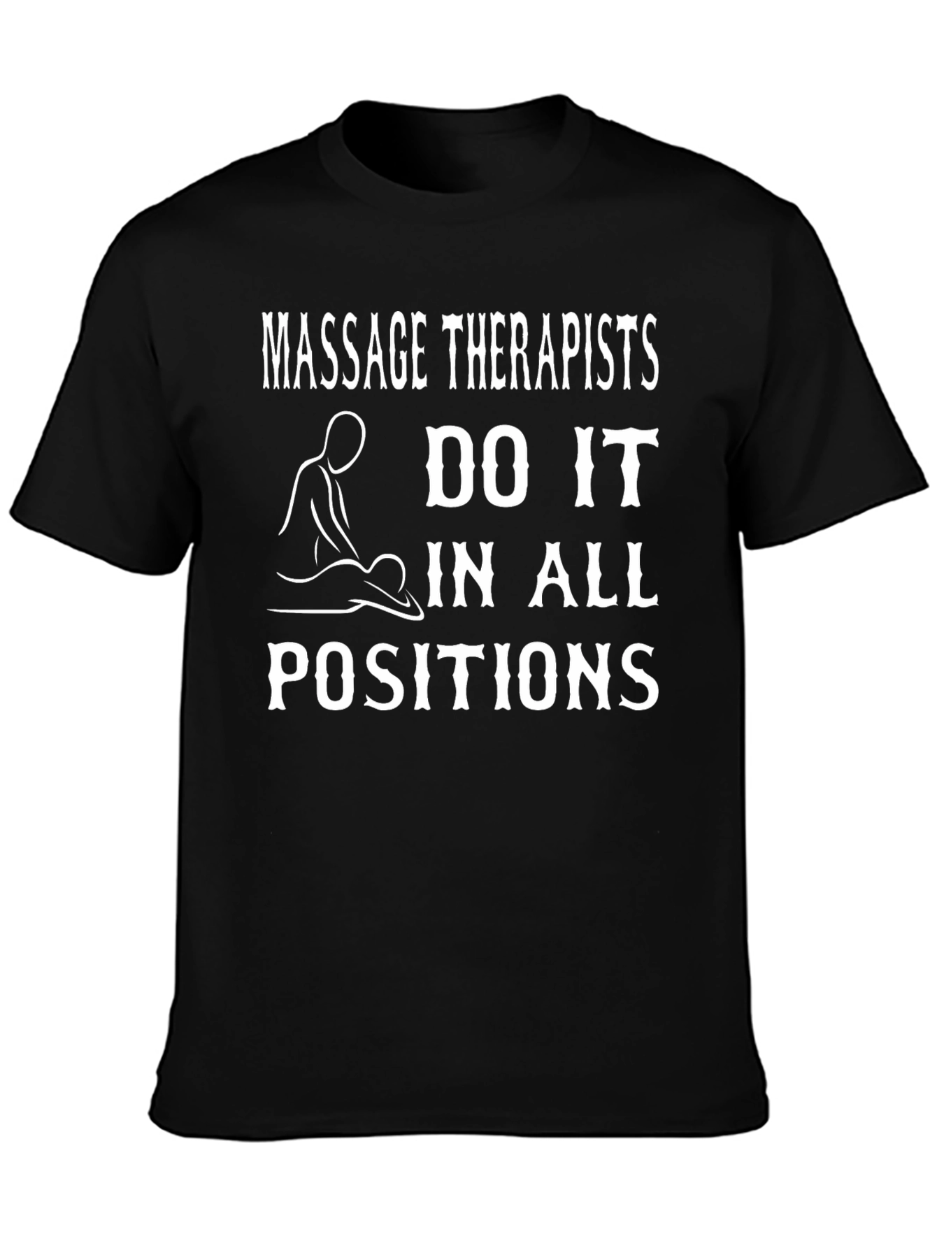 Massage Therapists Do It In All Positions T-Shirt